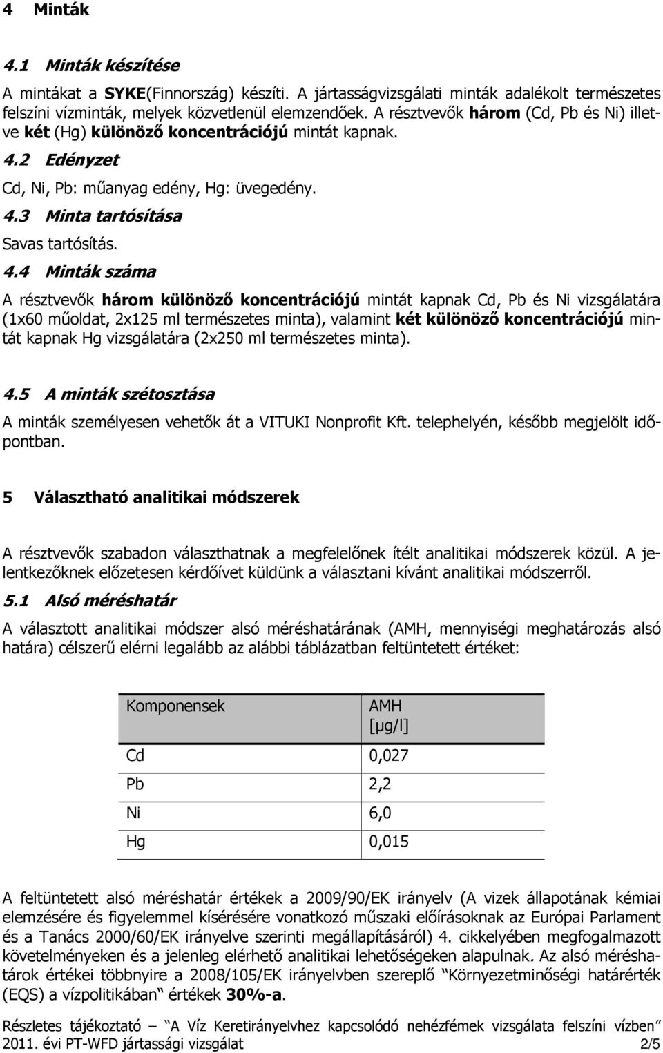 2 Edényzet Cd, Ni, Pb: műanyag edény, Hg: üvegedény. 4.