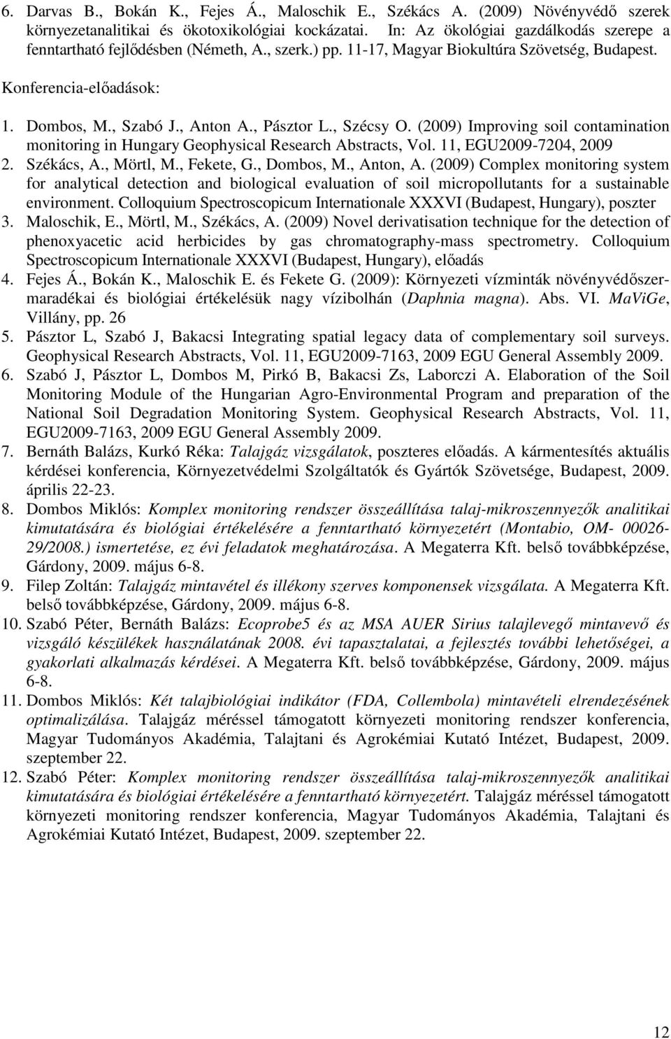 , Pásztor L., Szécsy O. (2009) Improving soil contamination monitoring in Hungary Geophysical Research Abstracts, Vol. 11, EGU2009-7204, 2009 2. Székács, A., Mörtl, M., Fekete, G., Dombos, M.