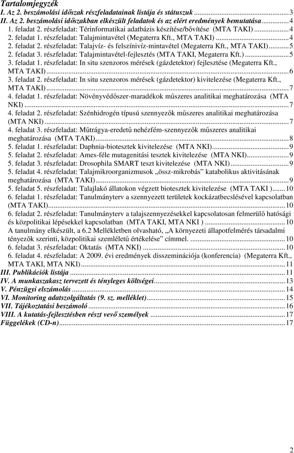 részfeladat: Talajvíz- és felszínivíz-mintavétel (Megaterra Kft., MTA TAKI)...5 2. feladat 3. részfeladat: Talajmintavétel-fejlesztés (MTA TAKI, Megaterra Kft.)...5 3. feladat 1.