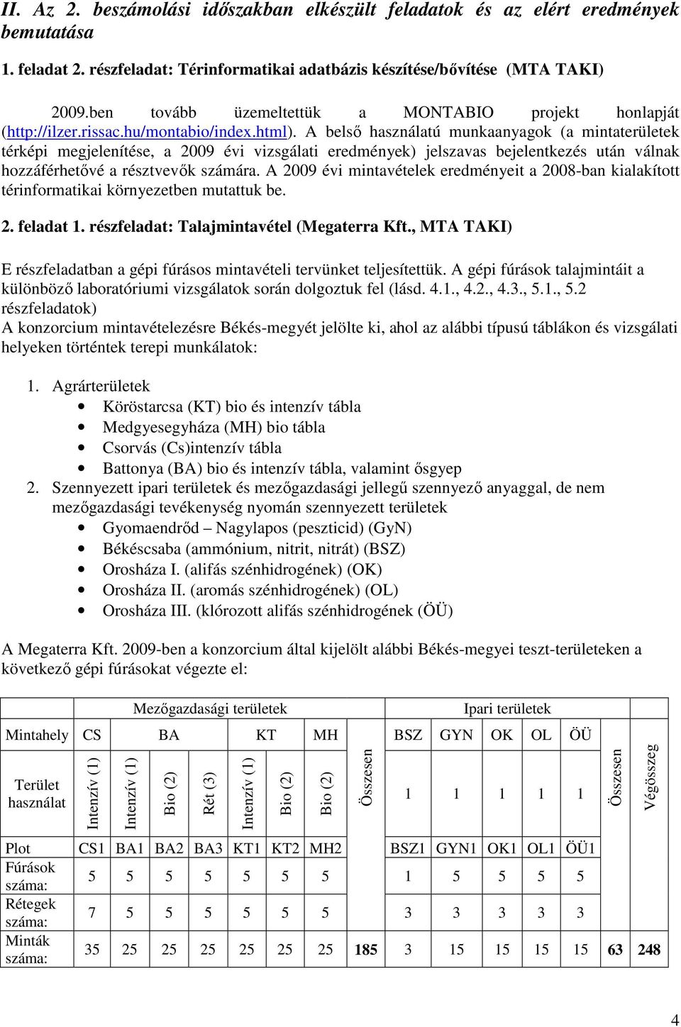 A belsı használatú munkaanyagok (a mintaterületek térképi megjelenítése, a 2009 évi vizsgálati eredmények) jelszavas bejelentkezés után válnak hozzáférhetıvé a résztvevık számára.