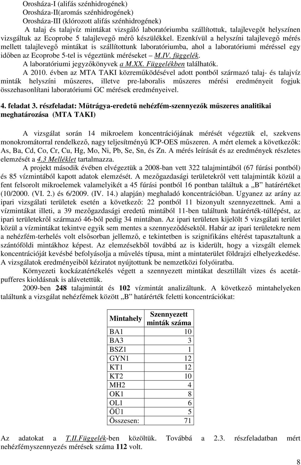 Ezenkívül a helyszíni talajlevegı mérés mellett talajlevegı mintákat is szállítottunk laboratóriumba, ahol a laboratóriumi méréssel egy idıben az Ecoprobe 5-tel is végeztünk méréseket M.IV. függelék.