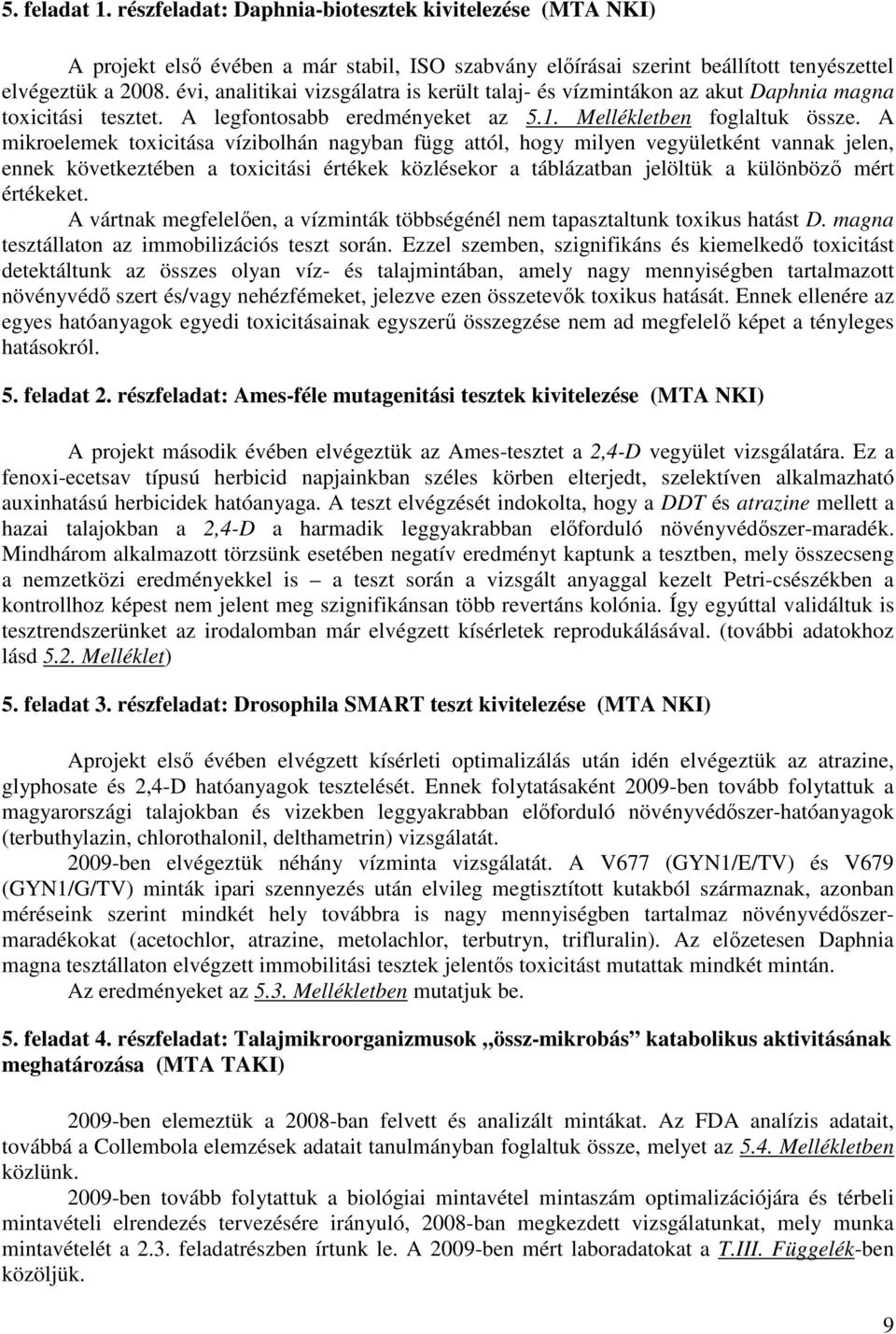 A mikroelemek toxicitása vízibolhán nagyban függ attól, hogy milyen vegyületként vannak jelen, ennek következtében a toxicitási értékek közlésekor a táblázatban jelöltük a különbözı mért értékeket.