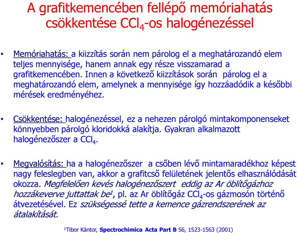 Csökkentése: halogénezéssel, ez a nehezen párolgó mintakomponenseket könnyebben párolgó kloridokká alakítja. Gyakran alkalmazott halogénezőszer a CCl 4.