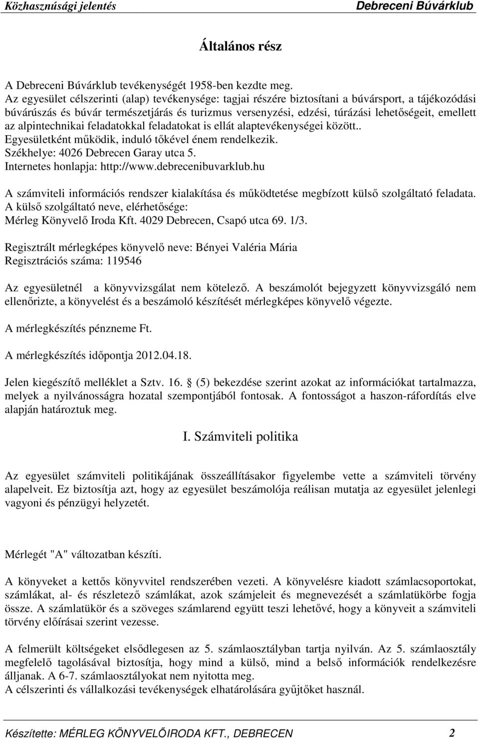 emellett az alpintechnikai feladatokkal feladatokat is ellát alaptevékenységei között.. Egyesületként mőködik, induló tıkével énem rendelkezik. Székhelye: 4026 Debrecen Garay utca 5.