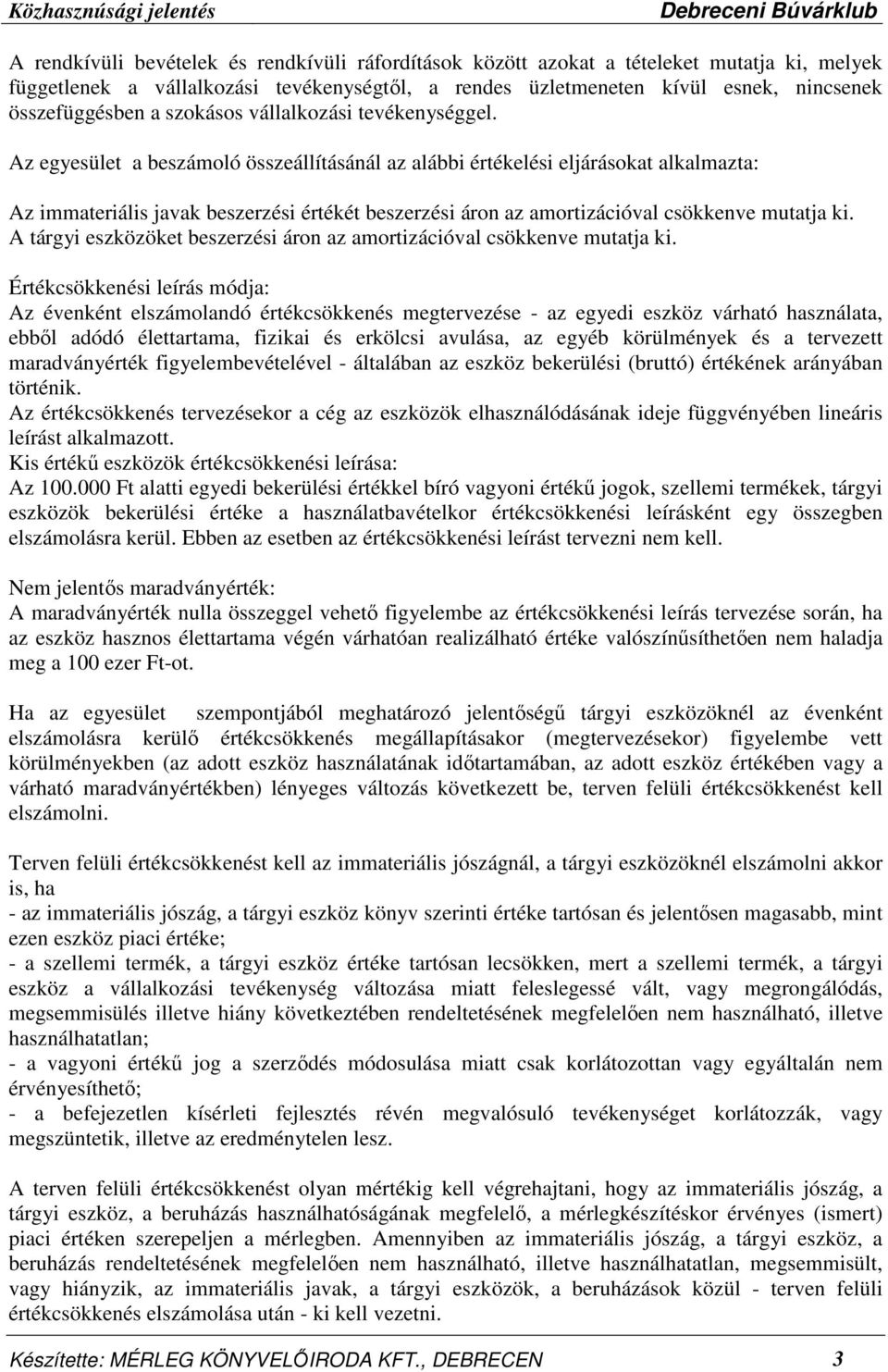 Az egyesület a beszámoló összeállításánál az alábbi értékelési eljárásokat alkalmazta: Az immateriális javak beszerzési értékét beszerzési áron az amortizációval csökkenve mutatja ki.