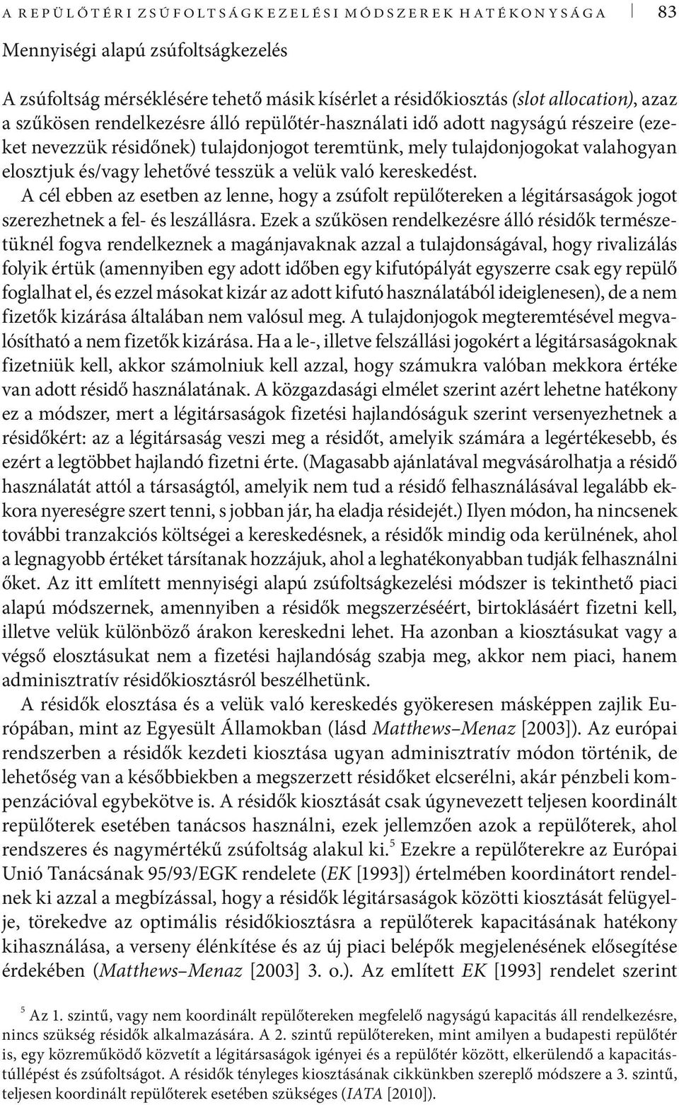 tesszü a velü való eresedést. A cél ebben az esetben az lenne, hogy a zsúfolt repülőtereen a légtársaságo jogot szerezhetne a fel- és leszállásra.