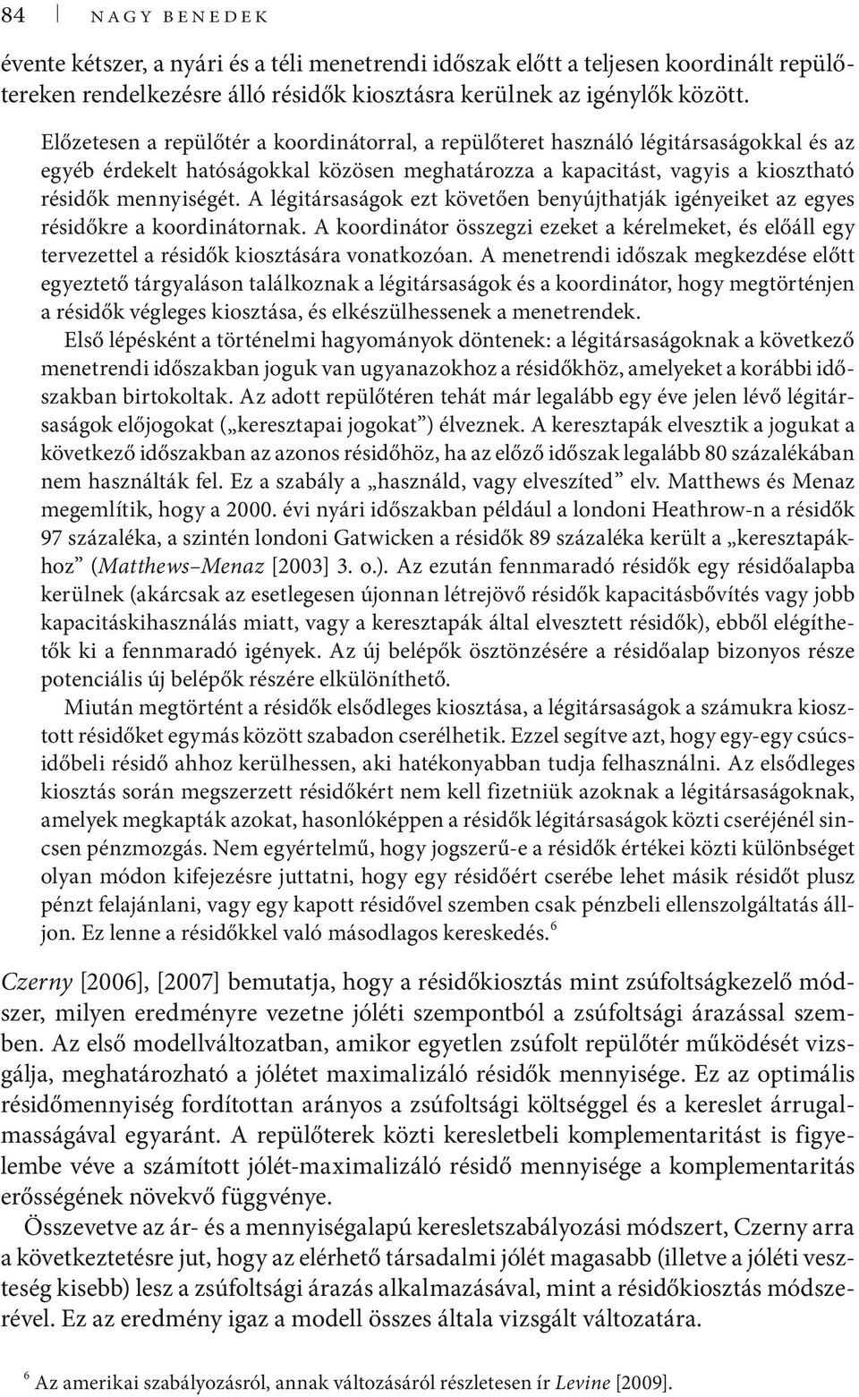 A légtársaságo ezt övetően benyújthatjá gényeet az egyes résdőre a oordnátorna. A oordnátor összegz ezeet a érelmeet, és előáll egy tervezettel a résdő osztására vonatozóan.