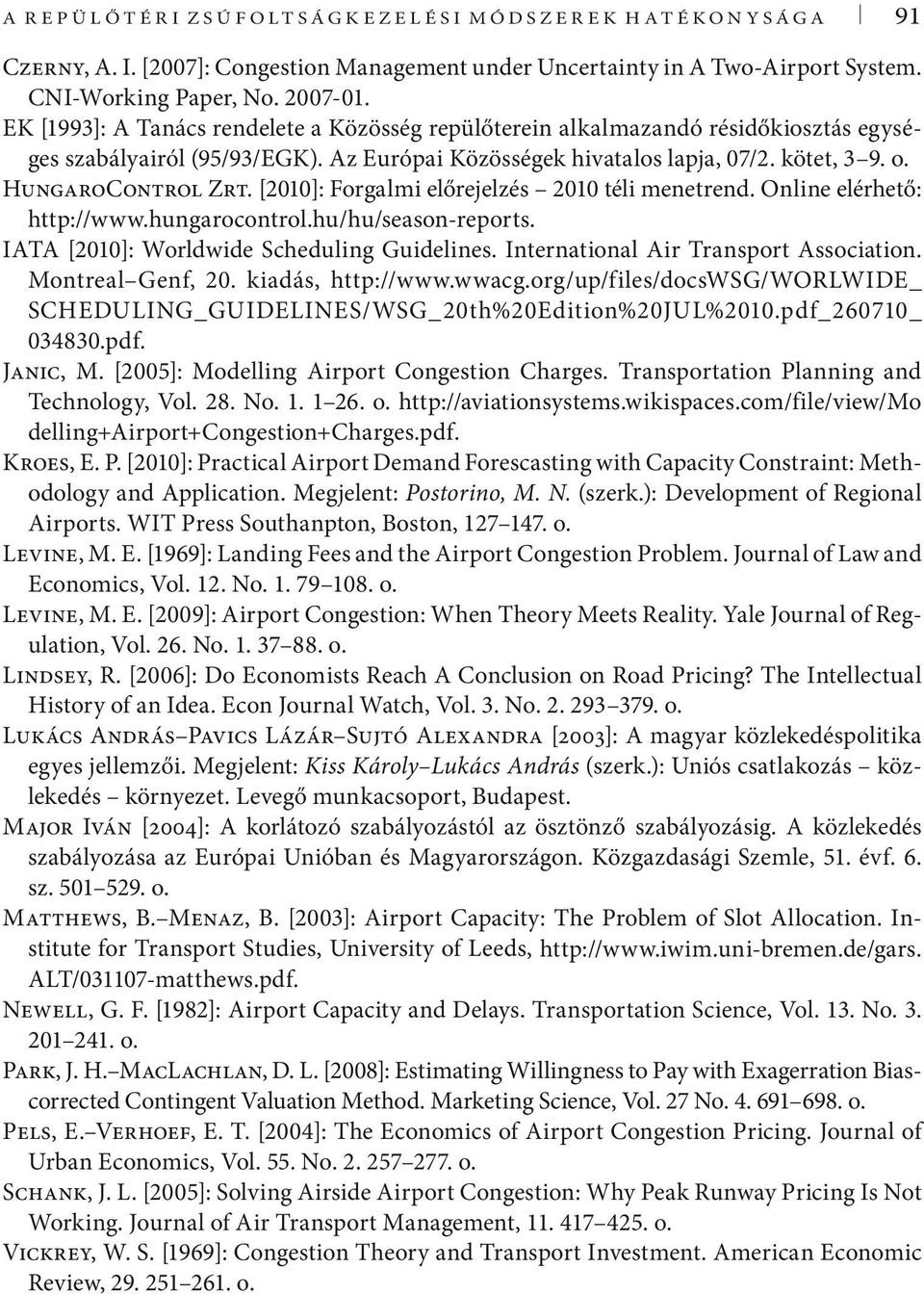 [2010]: Forgalm előrejelzés 2010 tél menetrend. Onlne elérhető: http://www.hungarocontrol.hu/hu/season-reports. IATA [2010]: Worldwde Schedulng Gudelnes. Internatonal Ar Transport Assocaton.