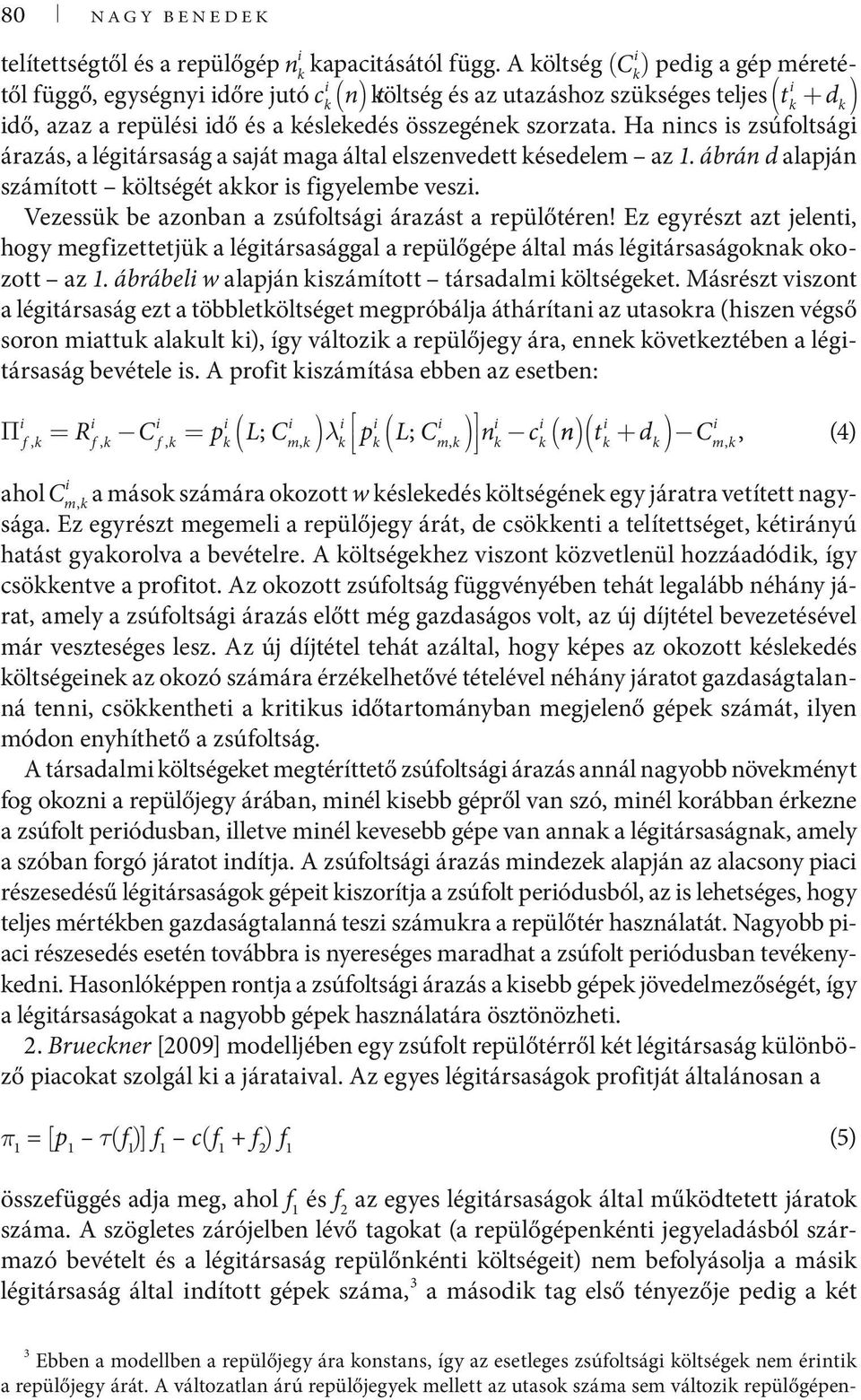 az utazáshoz szüséges teljes = R C = p ( L) λ p ( L) n c ( n) ( t + d ). dő, azaz a repülés dő és a ésleedés összegéne szorzata.