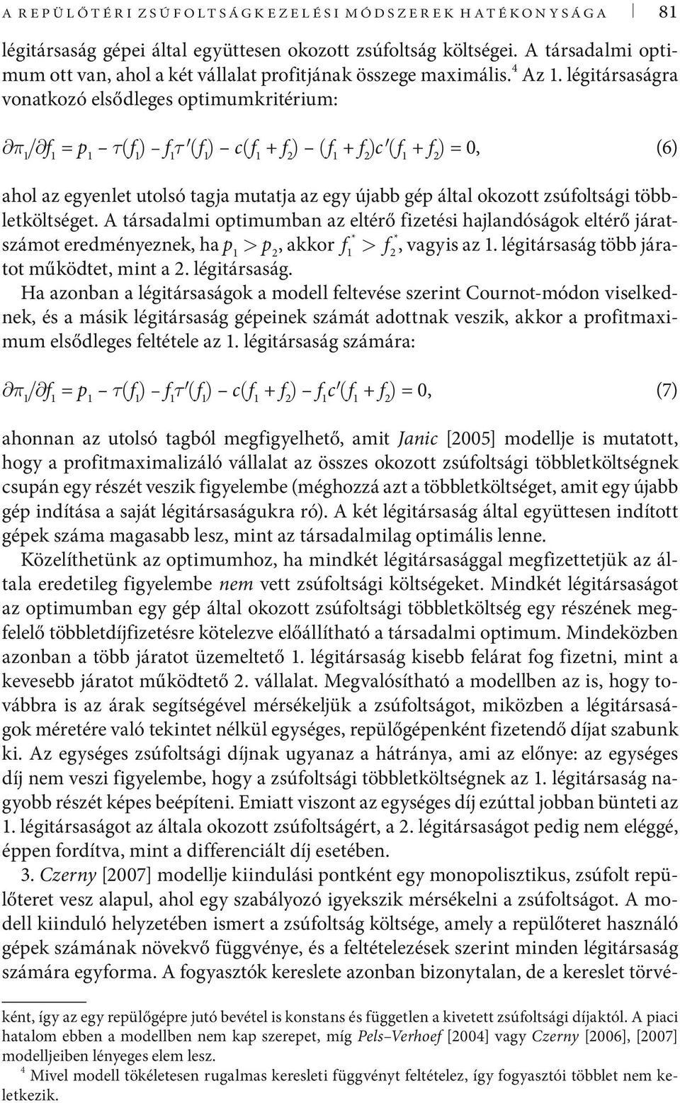 légtársaságra vonatozó elsődleges optmumrtérum: π 1 / f 1 = p 1 τ(f 1 ) f 1 τ (f 1 ) c(f 1 + f 2 ) (f 1 + f 2 )c (f 1 + f 2 ) = 0, (6) ahol az egyenlet utolsó tagja mutatja az egy újabb gép által