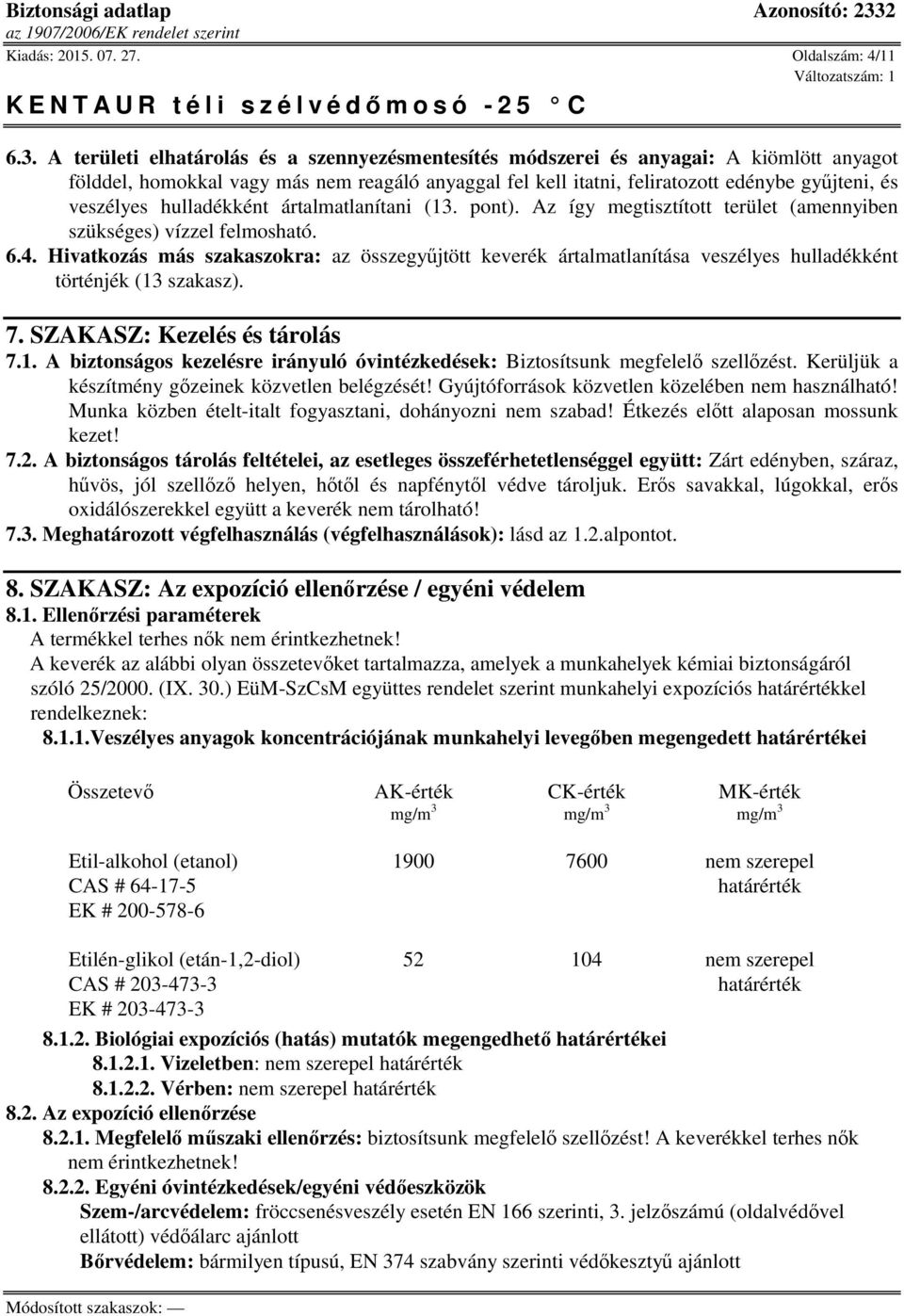 hulladékként ártalmatlanítani (13. pont). Az így megtisztított terület (amennyiben szükséges) vízzel felmosható. 6.4.