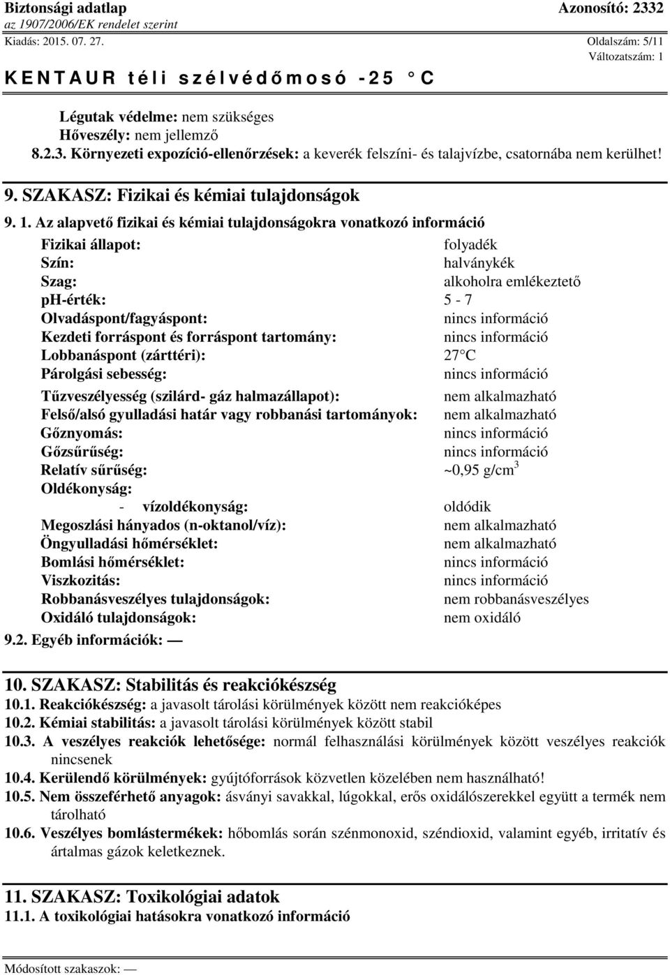 Az alapvető fizikai és kémiai tulajdonságokra vonatkozó információ Fizikai állapot: folyadék Szín: halványkék Szag: alkoholra emlékeztető ph-érték: 5-7 Olvadáspont/fagyáspont: Kezdeti forráspont és