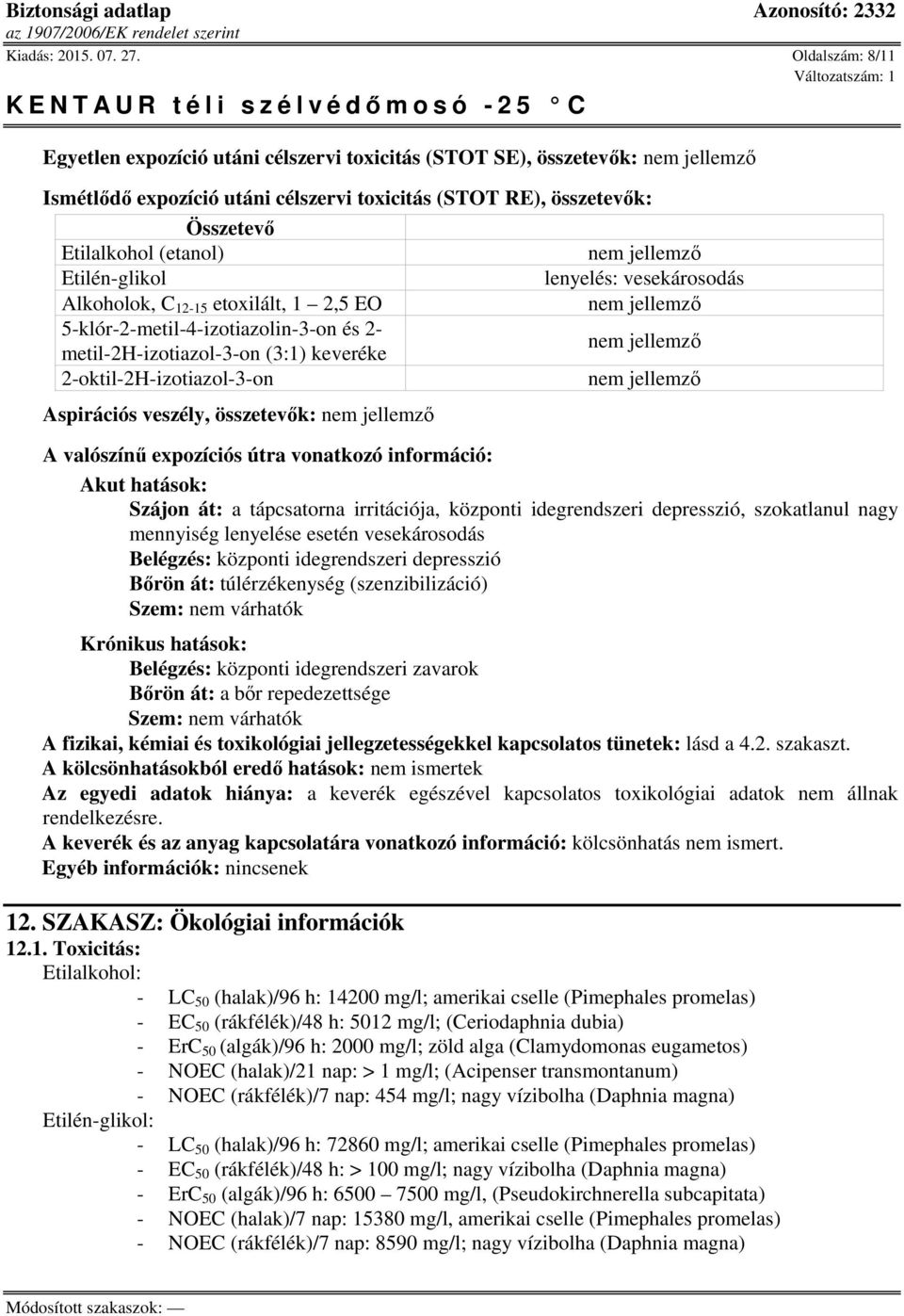 vesekárosodás Alkoholok, C 12-15 etoxilált, 1 2,5 EO nem jellemző nem jellemző nem jellemző Aspirációs veszély, összetevők: nem jellemző A valószínű expozíciós útra vonatkozó információ: Akut