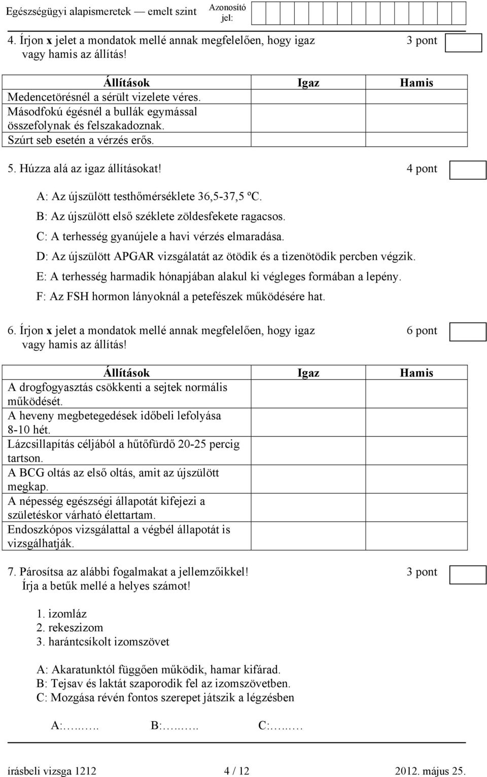 B: Az újszülött első széklete zöldesfekete ragacsos. C: A terhesség gyanújele a havi vérzés elmaradása. D: Az újszülött APGAR vizsgálatát az ötödik és a tizenötödik percben végzik.