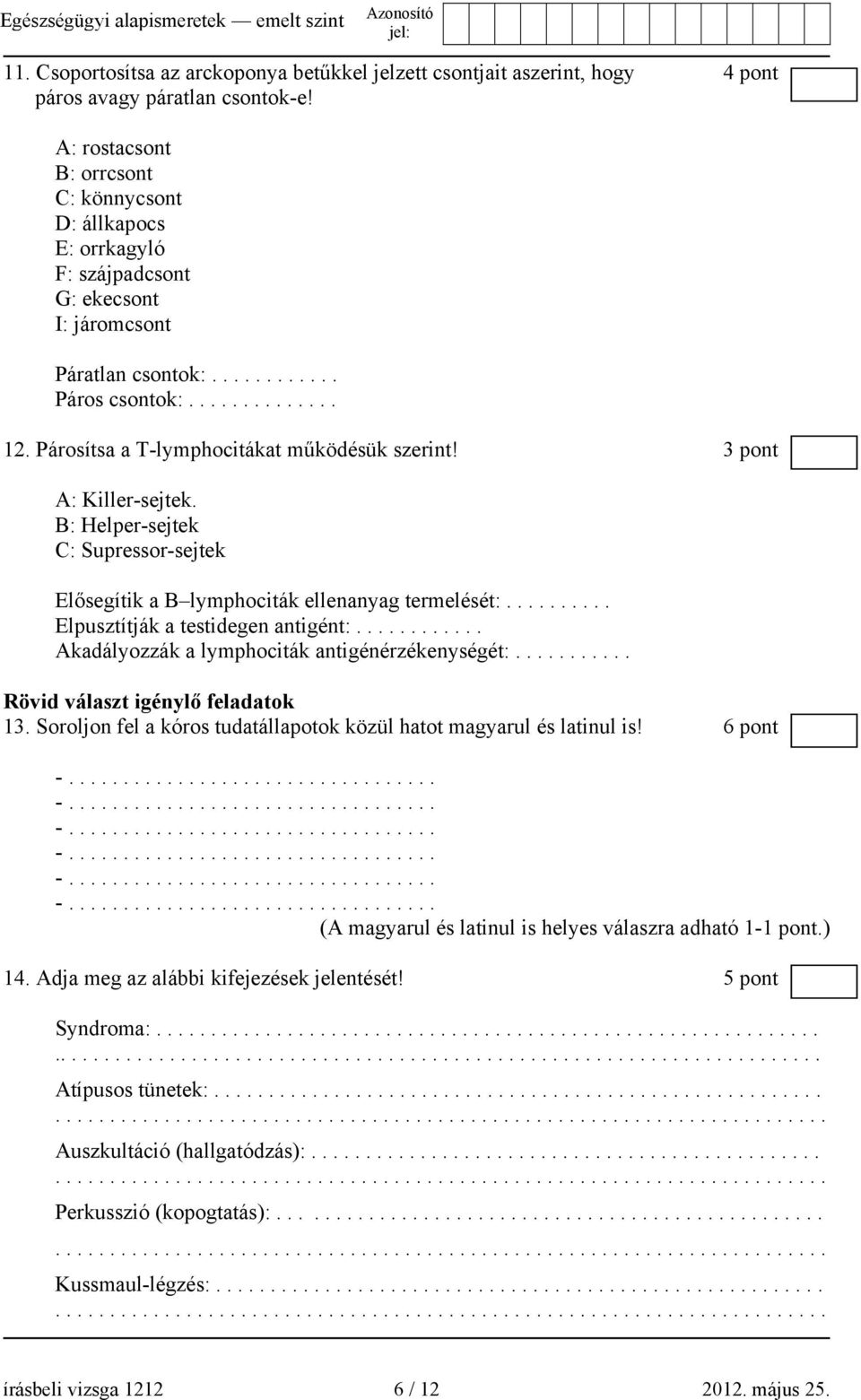 Párosítsa a T-lymphocitákat működésük szerint! 3 pont A: Killer-sejtek. B: Helper-sejtek C: Supressor-sejtek Elősegítik a B lymphociták ellenanyag termelését:.......... Elpusztítják a testidegen antigént:.