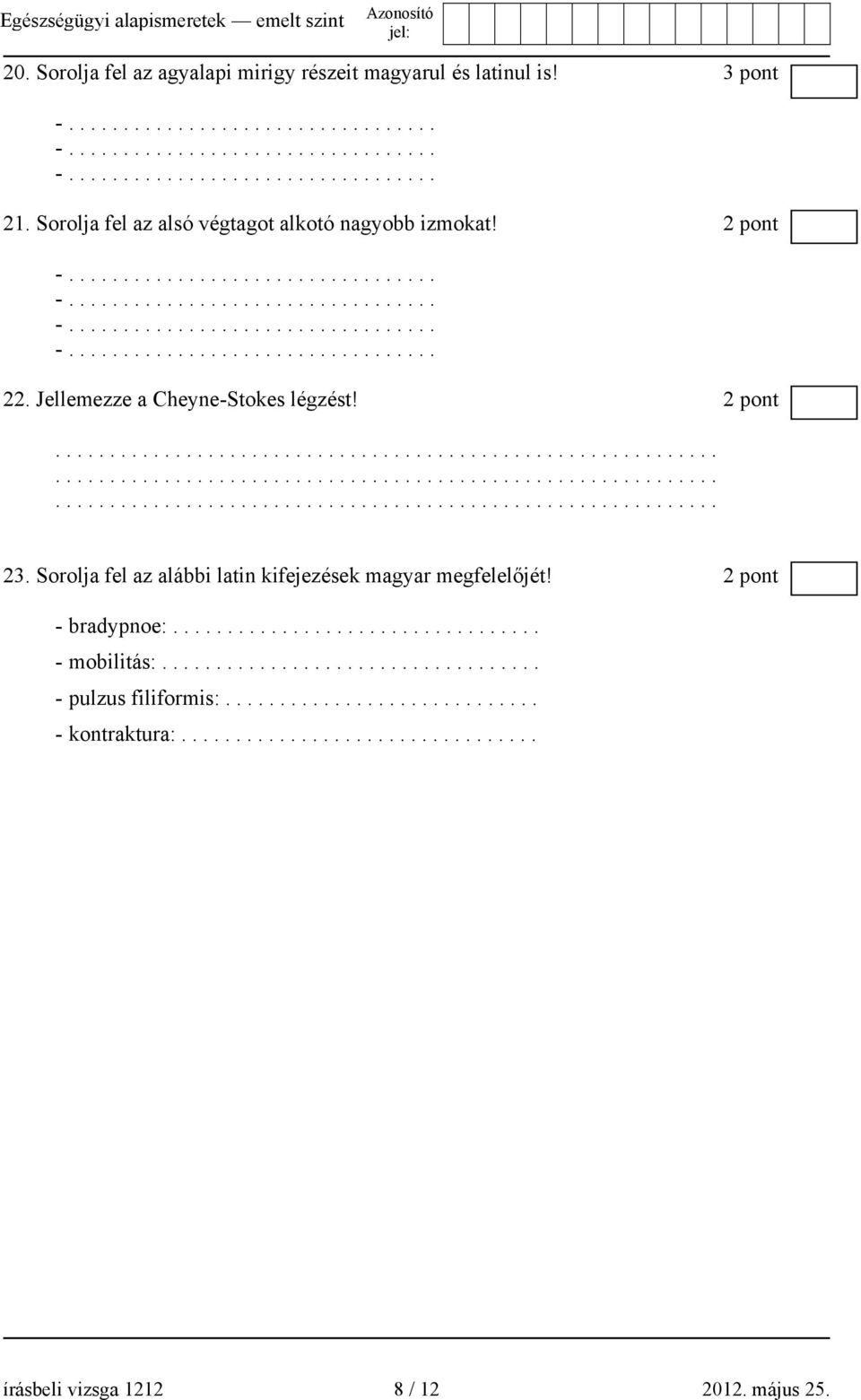 Sorolja fel az alábbi latin kifejezések magyar megfelelőjét! 2 pont - bradypnoe:.................................. - mobilitás:................................... - pulzus filiformis:.