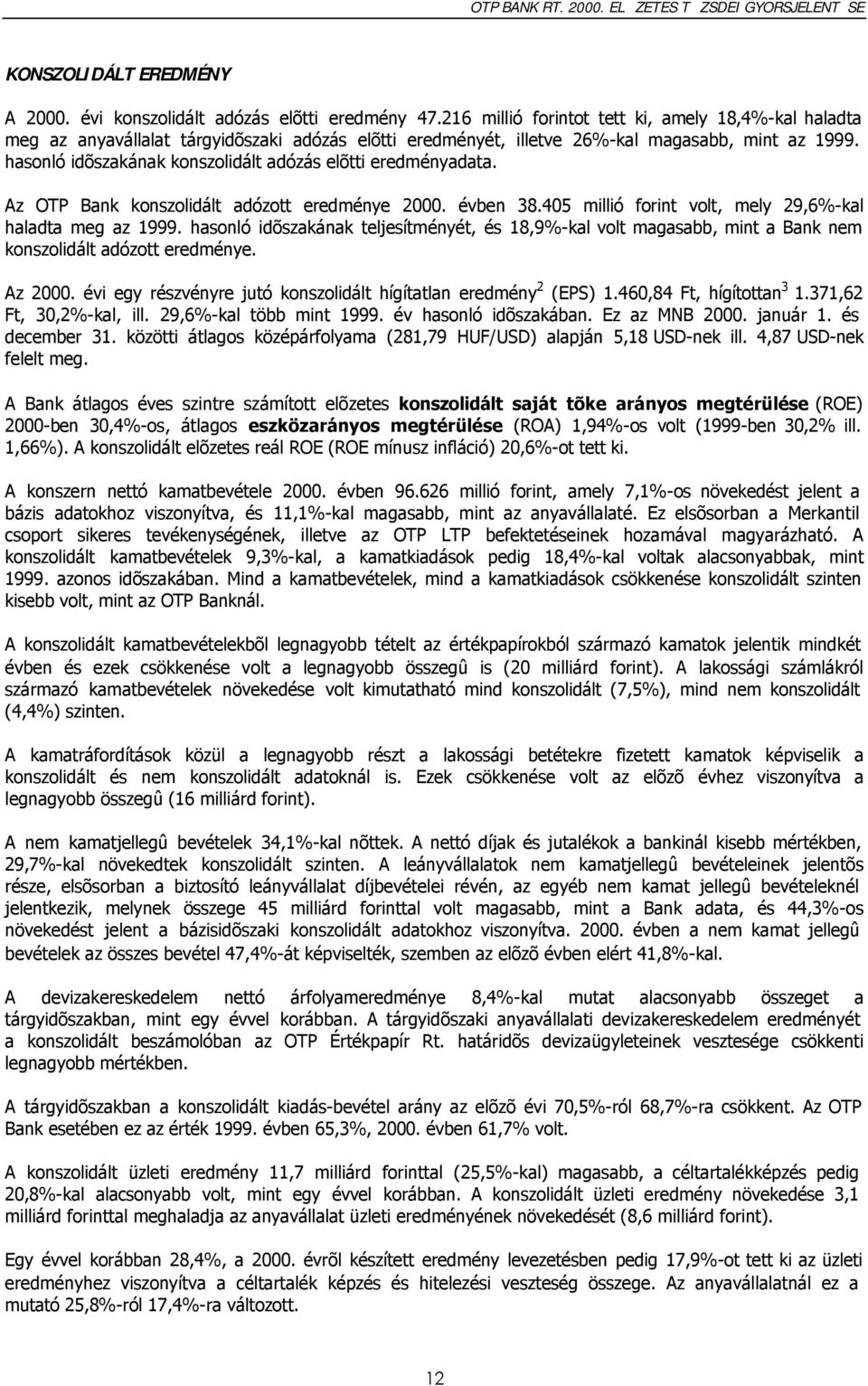 hasonló idõszakának konszolidált adózás elõtti eredményadata. Az OTP Bank konszolidált adózott eredménye 2000. évben 38.405 millió forint volt, mely 29,6%-kal haladta meg az 1999.