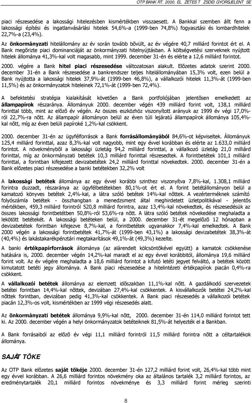 Az önkormányzati hitelállomány az év során tovább bõvült, az év végére 40,7 milliárd forintot ért el. A Bank megõrizte piaci dominanciáját az önkormányzati hitelnyújtásban.