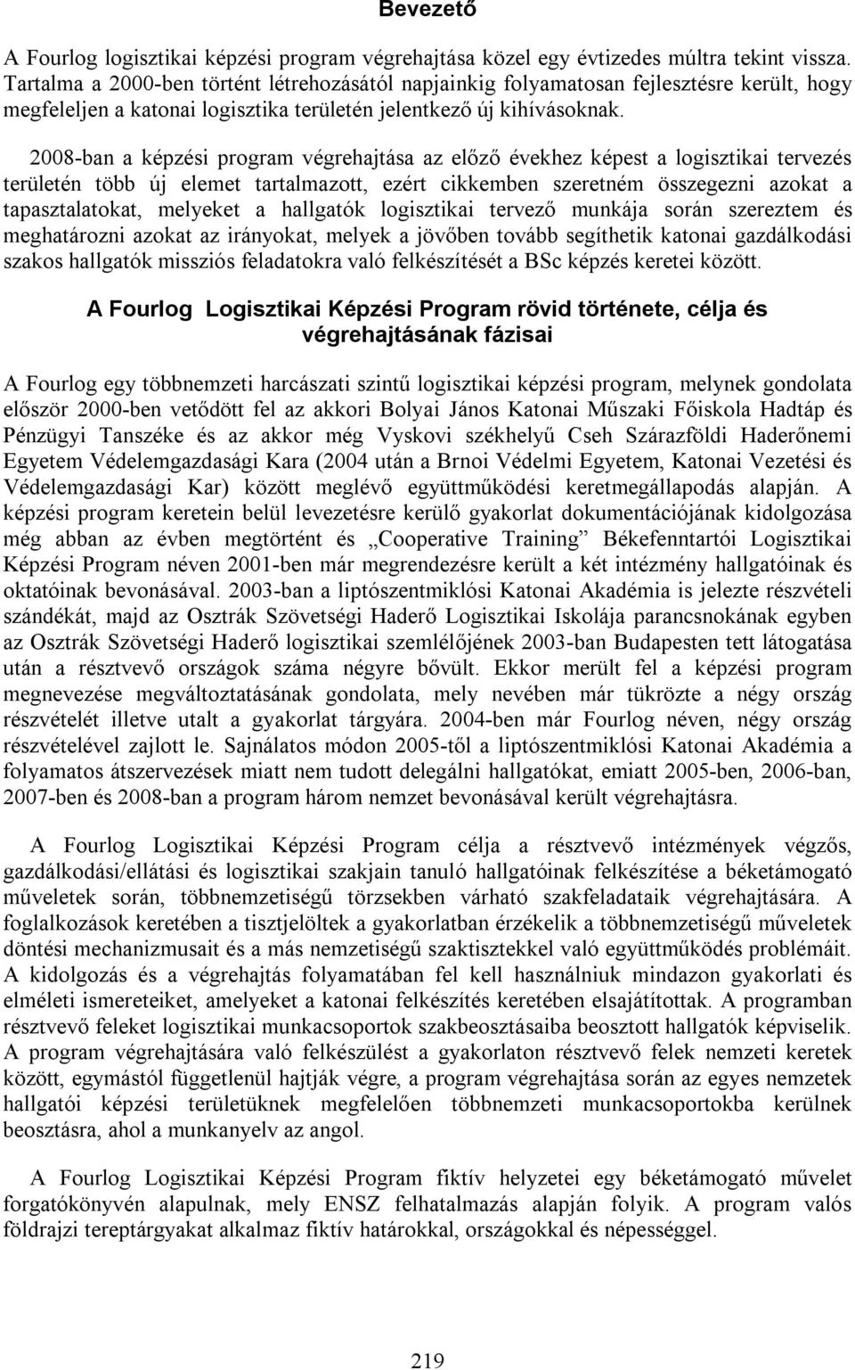 2008-ban a képzési program végrehajtása az előző évekhez képest a logisztikai tervezés területén több új elemet tartalmazott, ezért cikkemben szeretném összegezni azokat a tapasztalatokat, melyeket a