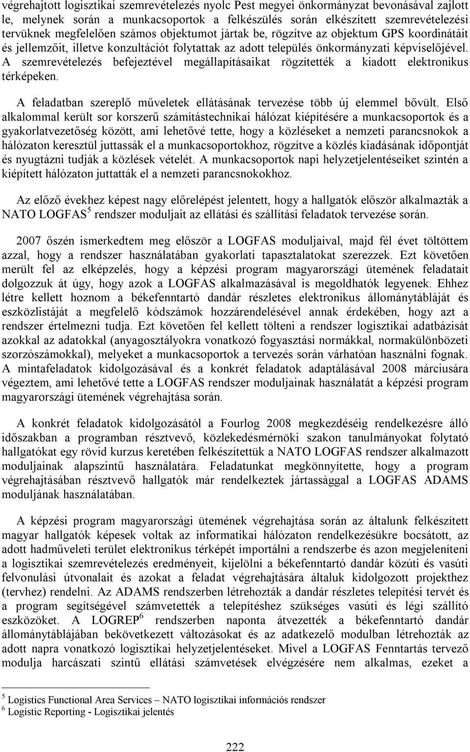 A szemrevételezés befejeztével megállapításaikat rögzítették a kiadott elektronikus térképeken. A feladatban szereplő műveletek ellátásának tervezése több új elemmel bővült.