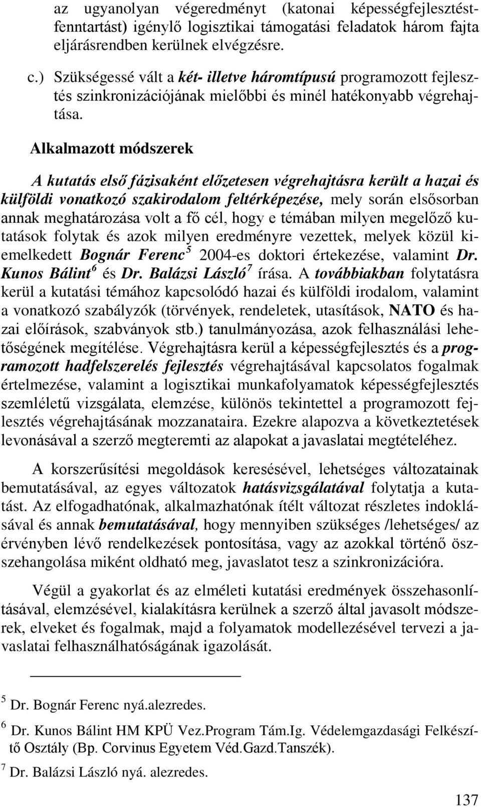 Alkalmazott módszerek A kutatás első fázisaként előzetesen végrehajtásra került a hazai és külföldi vonatkozó szakirodalom feltérképezése, mely során elsősorban annak meghatározása volt a fő cél,