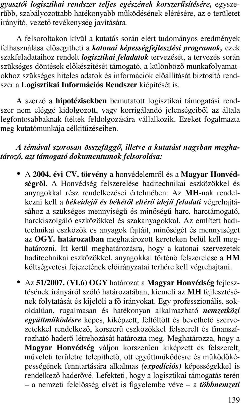 tervezés során szükséges döntések előkészítését támogató, a különböző munkafolyamatokhoz szükséges hiteles adatok és információk előállítását biztosító rendszer a Logisztikai Információs Rendszer