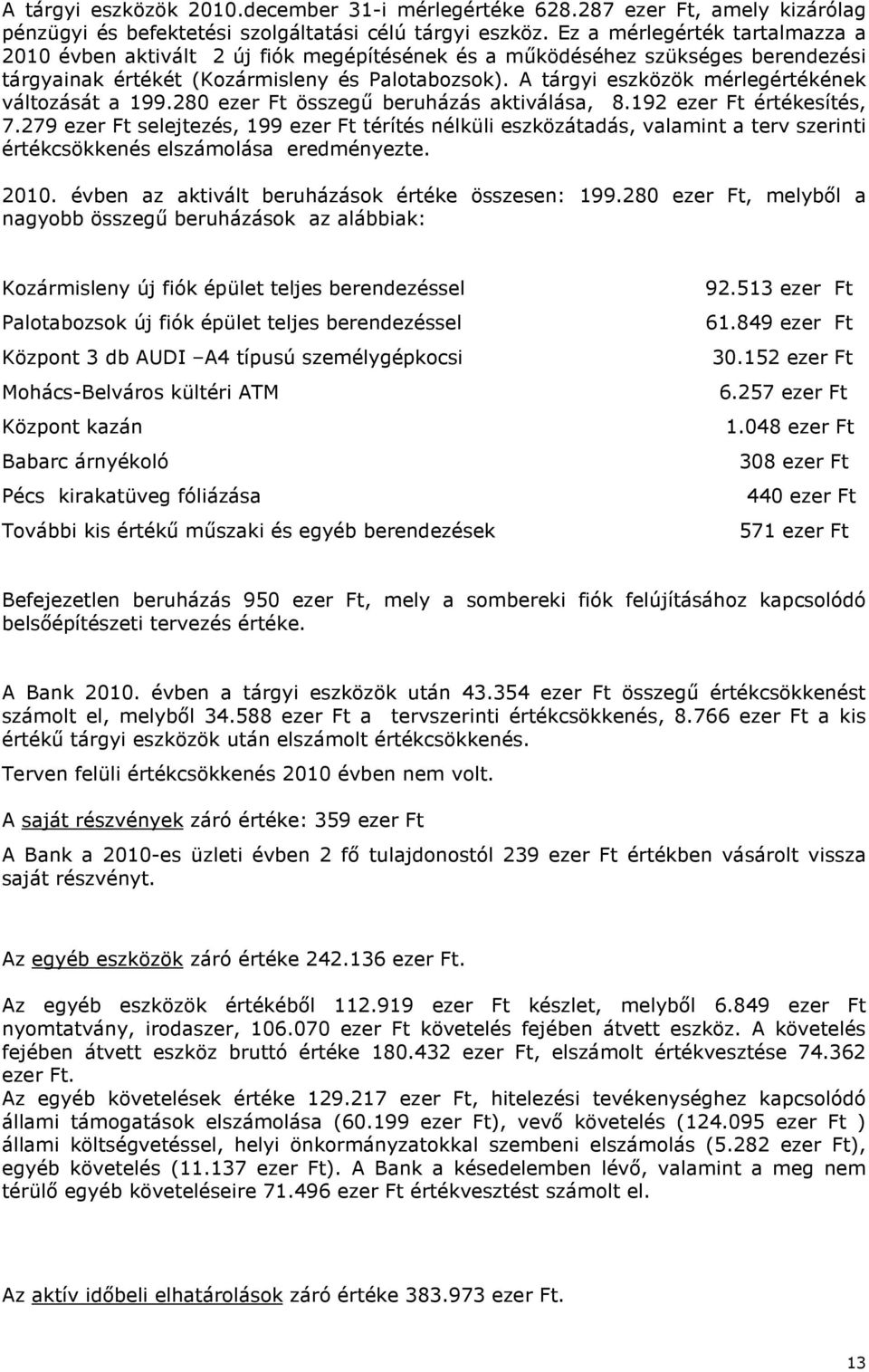 A tárgyi eszközök mérlegértékének változását a 199.280 ezer Ft összegű beruházás aktiválása, 8.192 ezer Ft értékesítés, 7.