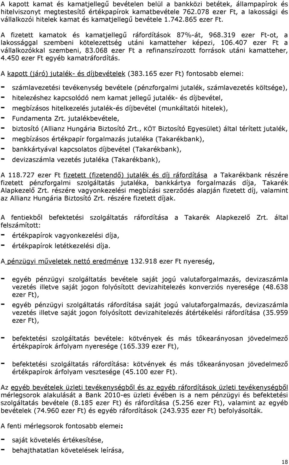 319 ezer Ft-ot, a lakossággal szembeni kötelezettség utáni kamatteher képezi, 106.407 ezer Ft a vállalkozókkal szembeni, 83.068 ezer Ft a refinanszírozott források utáni kamatteher, 4.