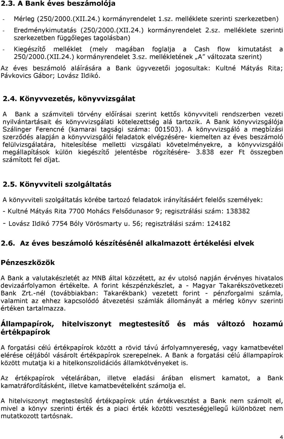 A Bank könyvvizsgálója Szálinger Ferencné (kamarai tagsági száma: 001503).