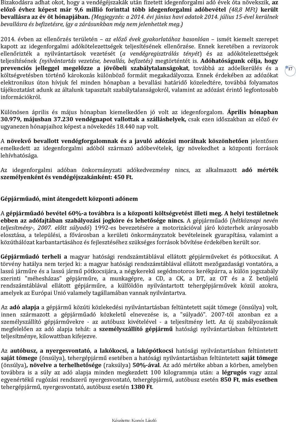 évben az ellenőrzés területén az előző évek gyakorlatához hasonlóan ismét kiemelt szerepet kapott az idegenforgalmi adókötelezettségek teljesítésének ellenőrzése.