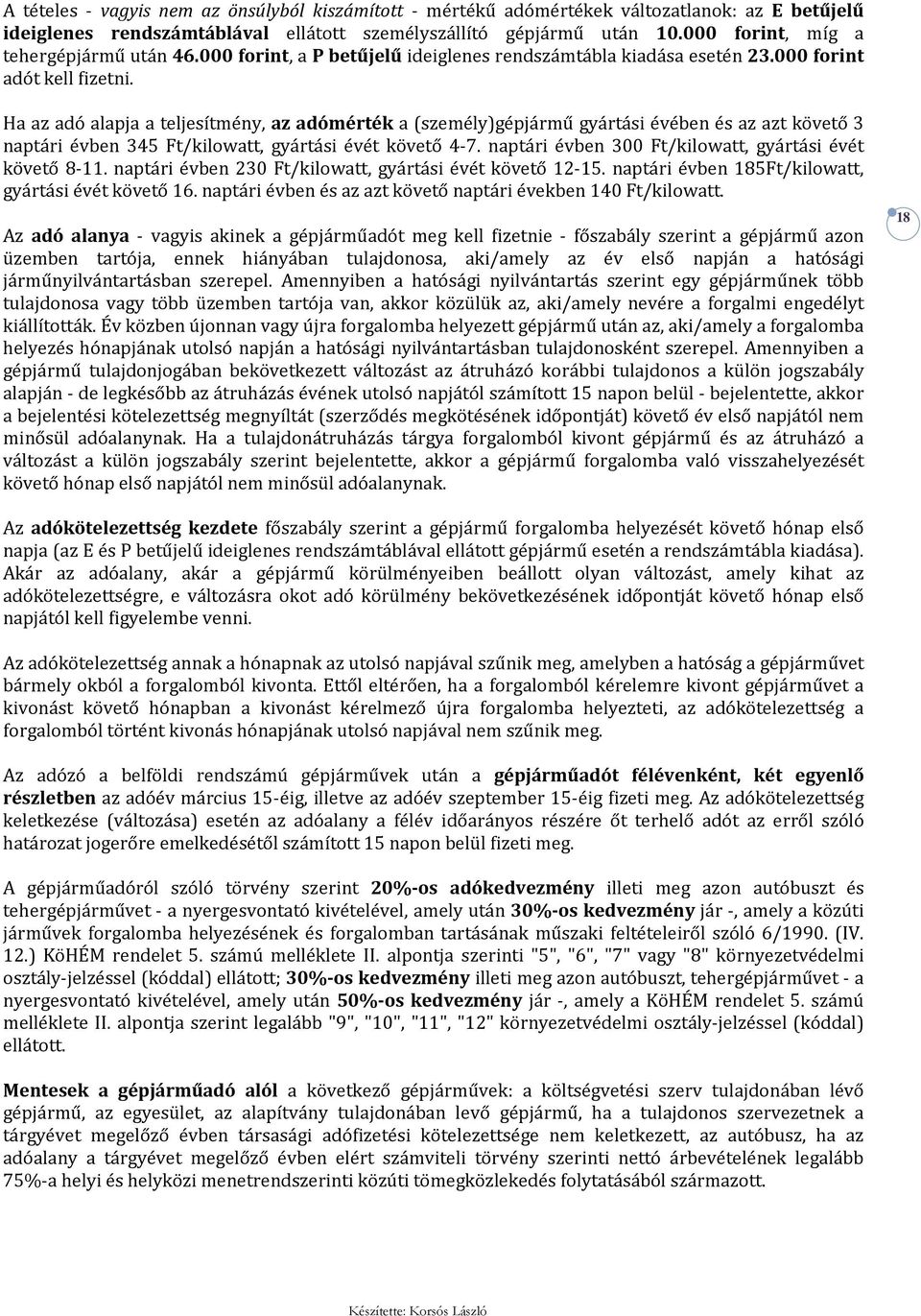 Ha az adó alapja a teljesítmény, az adómérték a (személy)gépjármű gyártási évében és az azt követő 3 naptári évben 345 Ft/kilowatt, gyártási évét követő 4-7.