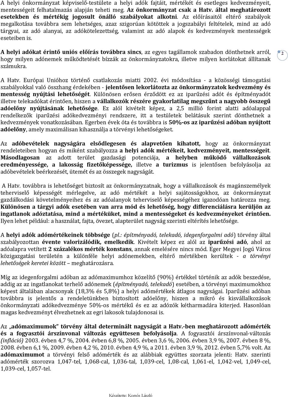 Az előírásaitól eltérő szabályok megalkotása továbbra sem lehetséges, azaz szigorúan kötöttek a jogszabályi feltételek, mind az adó tárgyai, az adó alanyai, az adókötelezettség, valamint az adó