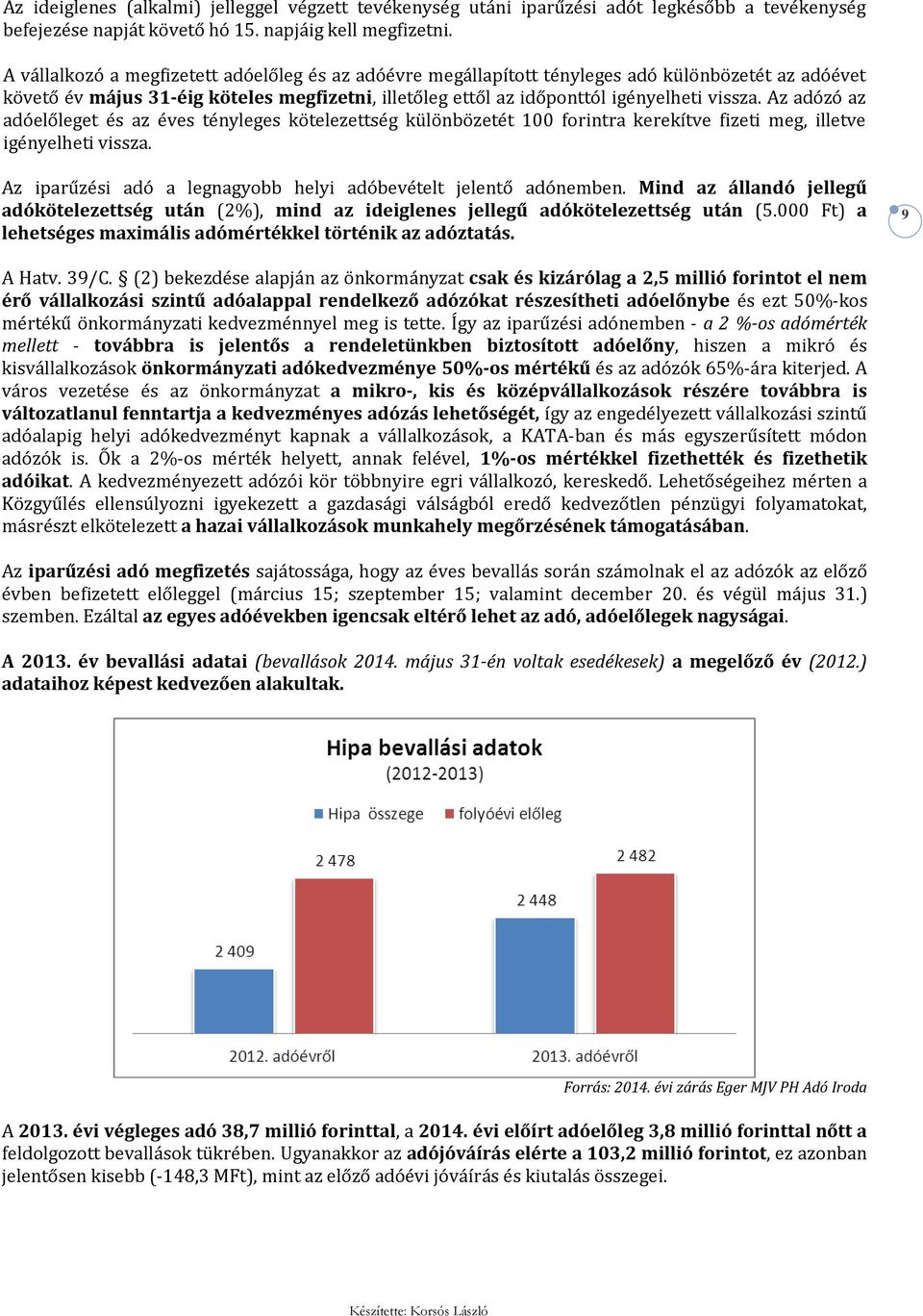 Az adózó az adóelőleget és az éves tényleges kötelezettség különbözetét 100 forintra kerekítve fizeti meg, illetve igényelheti vissza.