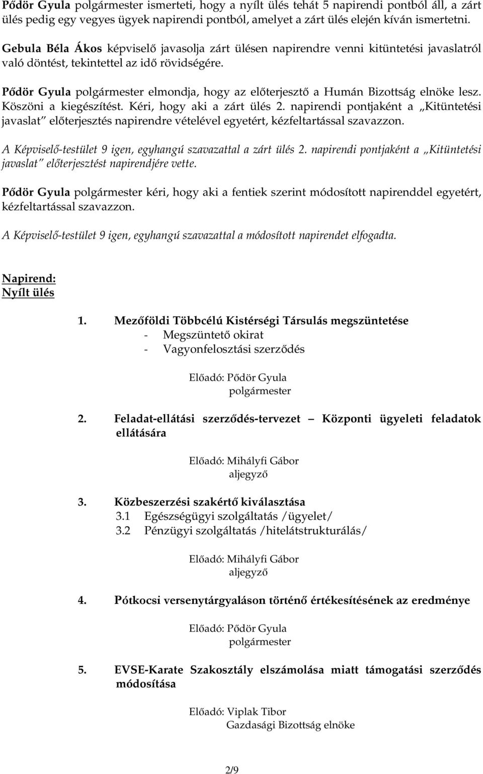 Pıdör Gyula polgármester elmondja, hogy az elıterjesztı a Humán Bizottság elnöke lesz. Köszöni a kiegészítést. Kéri, hogy aki a zárt ülés 2.