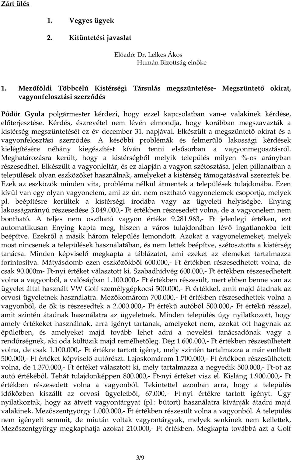 Kérdés, észrevétel nem lévén elmondja, hogy korábban megszavazták a kistérség megszüntetését ez év december 31. napjával. Elkészült a megszüntetı okirat és a vagyonfelosztási szerzıdés.