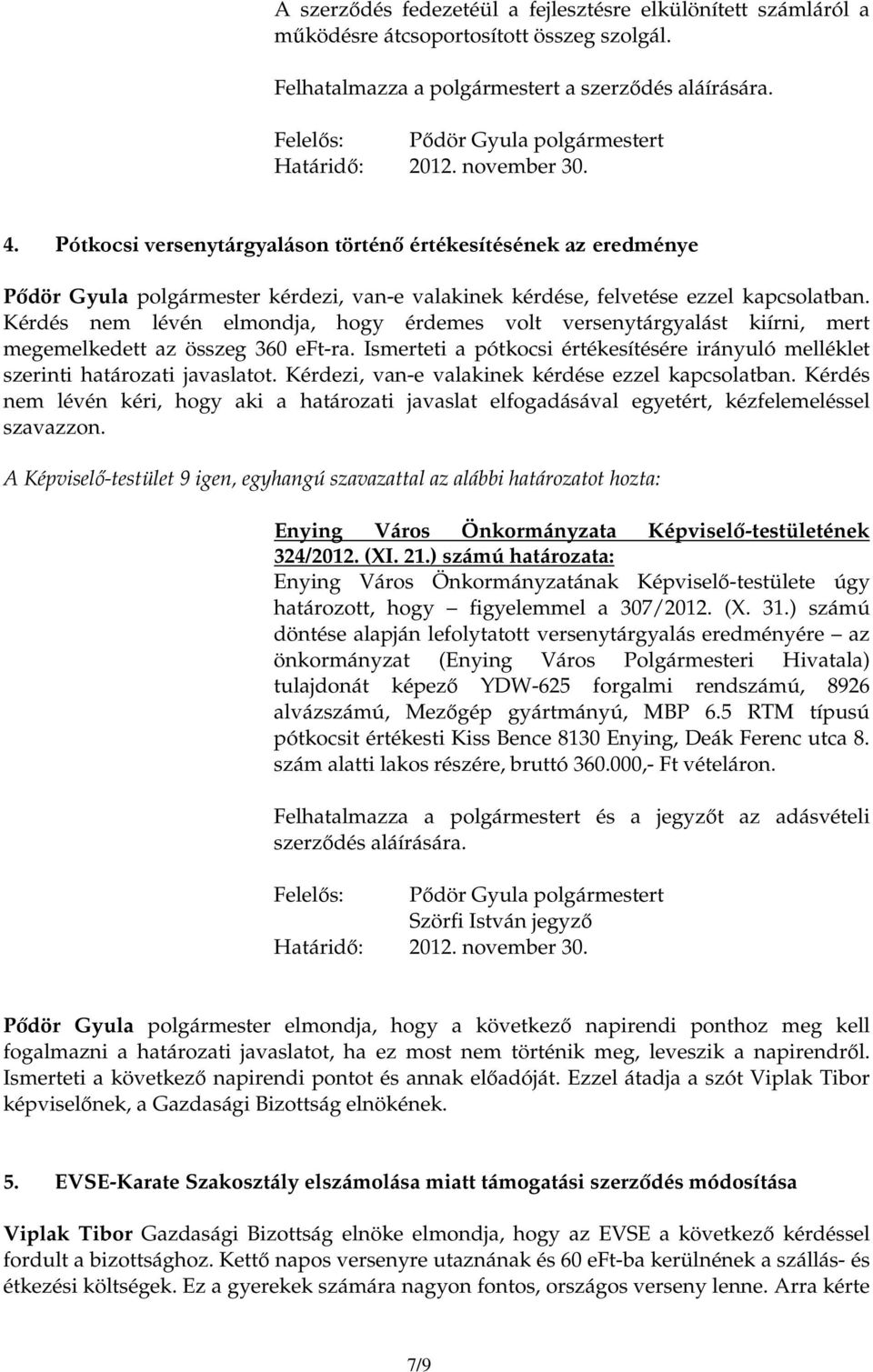 Pótkocsi versenytárgyaláson történı értékesítésének az eredménye Pıdör Gyula polgármester kérdezi, van-e valakinek kérdése, felvetése ezzel kapcsolatban.