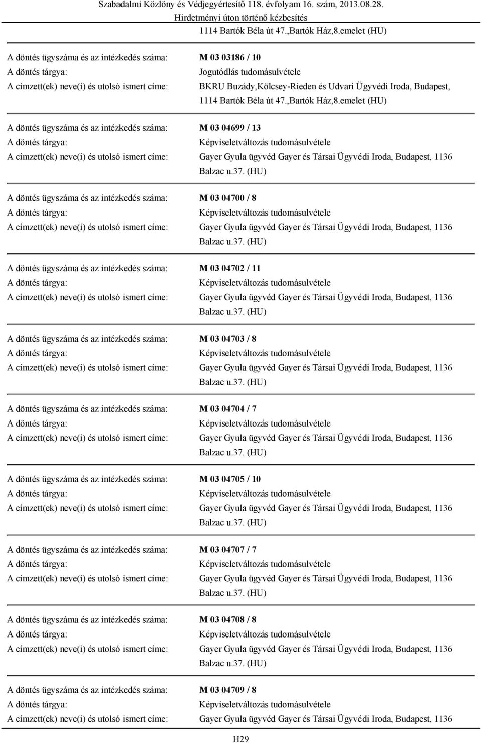 Budapest, emelet (HU) A döntés ügyszáma és az intézkedés száma: M 03 04699 / 13 A döntés ügyszáma és az intézkedés száma: M 03 04700 / 8 A döntés ügyszáma és az intézkedés száma: M 03 04702 / 11 A