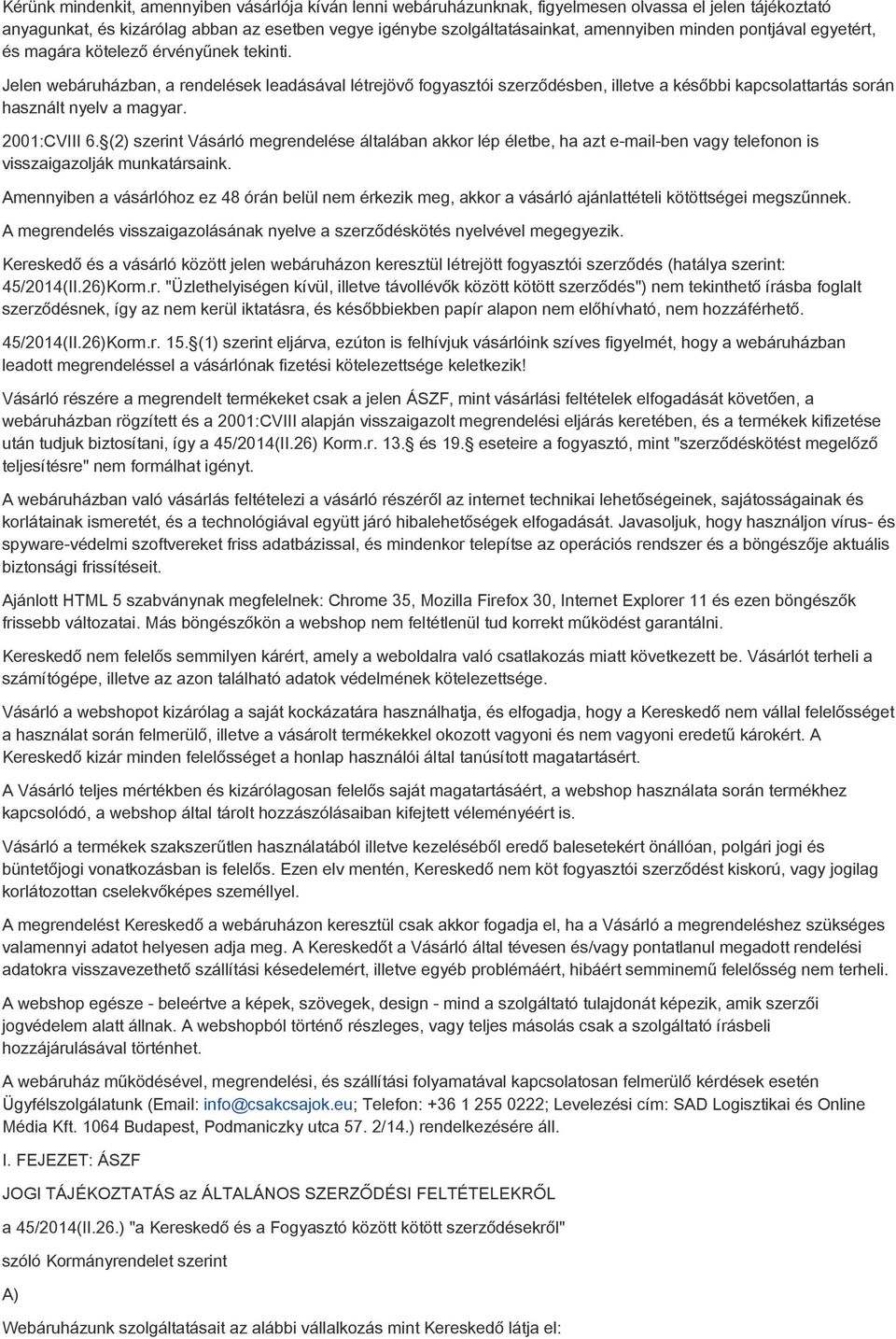 Jelen webáruházban, a rendelések leadásával létrejövő fogyasztói szerződésben, illetve a későbbi kapcsolattartás során használt nyelv a magyar. 2001:CVIII 6.