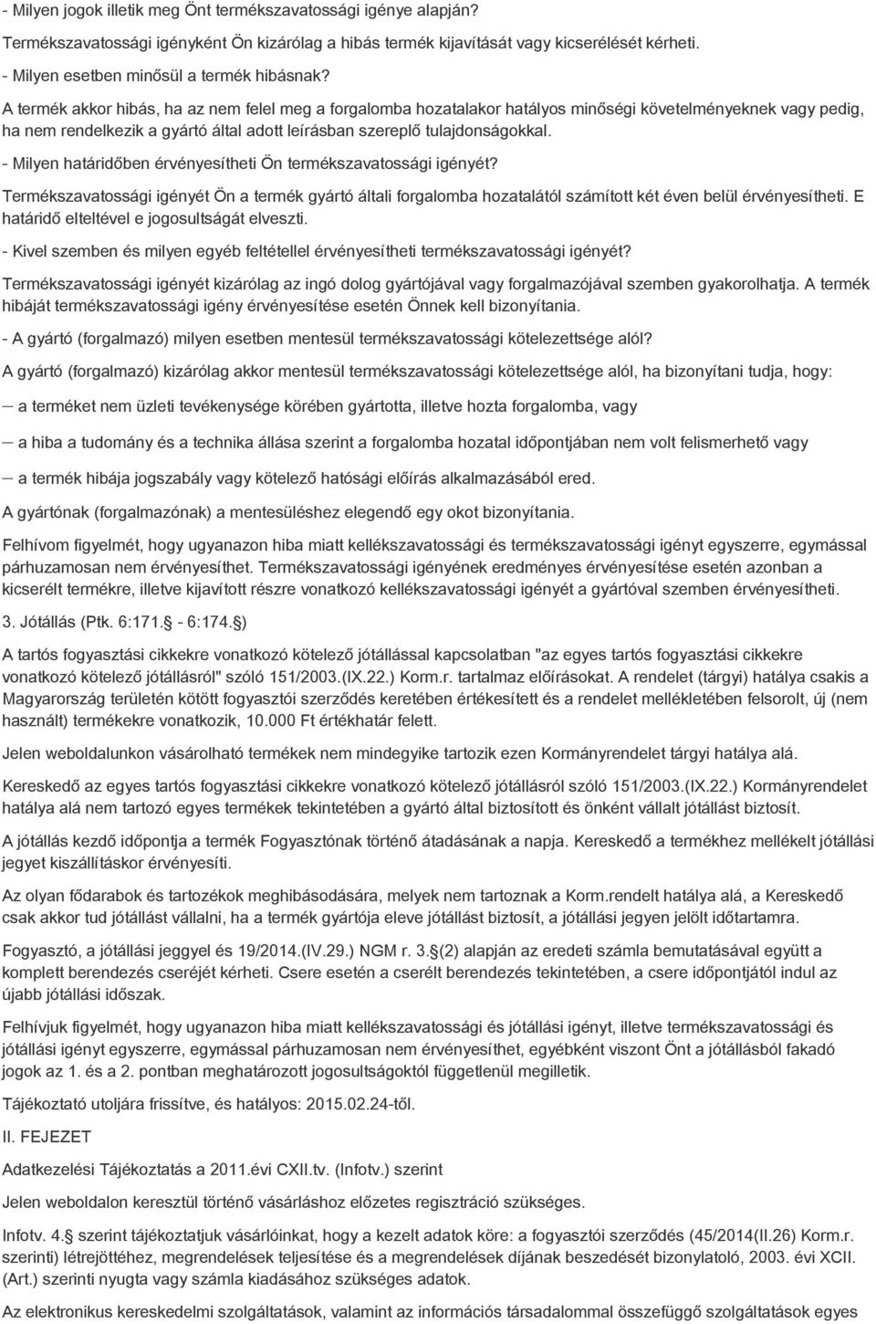 A termék akkor hibás, ha az nem felel meg a forgalomba hozatalakor hatályos minőségi követelményeknek vagy pedig, ha nem rendelkezik a gyártó által adott leírásban szereplő tulajdonságokkal.