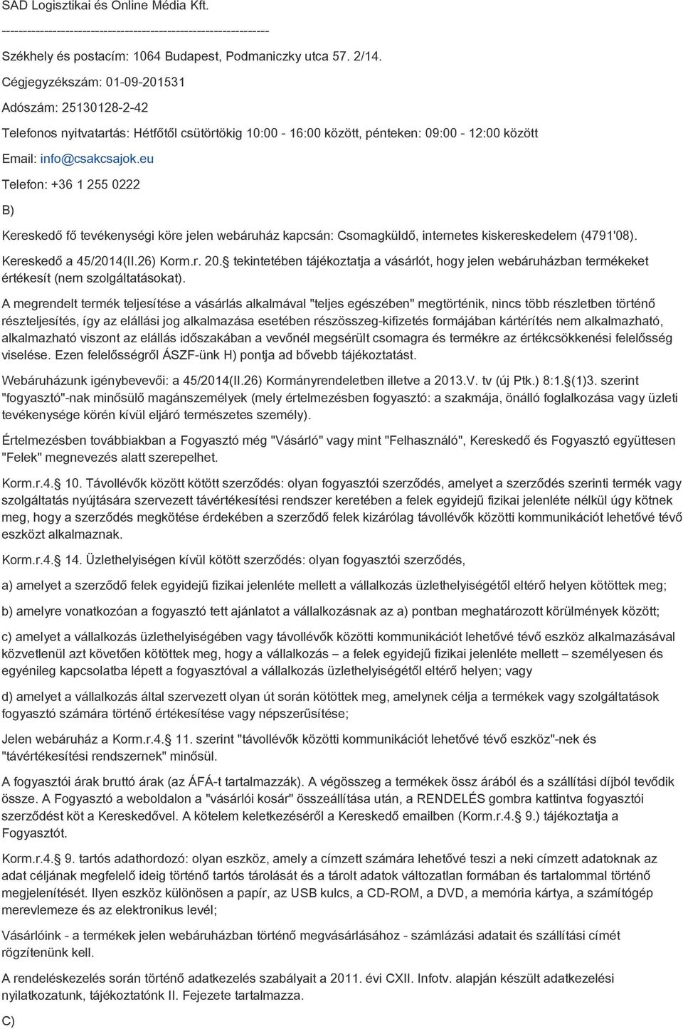 eu Telefon: +36 1 255 0222 B) Kereskedő fő tevékenységi köre jelen webáruház kapcsán: Csomagküldő, internetes kiskereskedelem (4791'08). Kereskedő a 45/2014(II.26) Korm.r. 20.