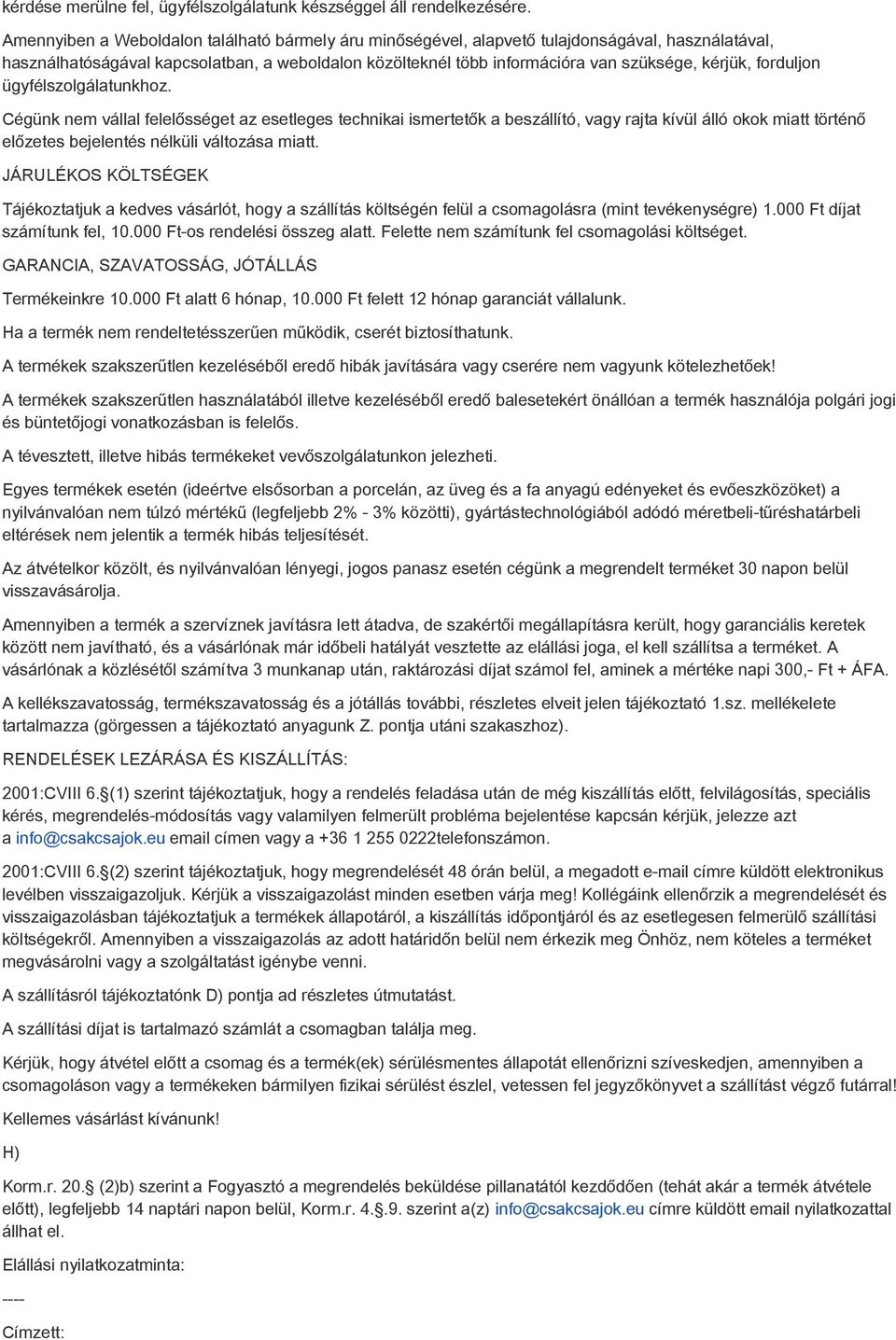 forduljon ügyfélszolgálatunkhoz. Cégünk nem vállal felelősséget az esetleges technikai ismertetők a beszállító, vagy rajta kívül álló okok miatt történő előzetes bejelentés nélküli változása miatt.