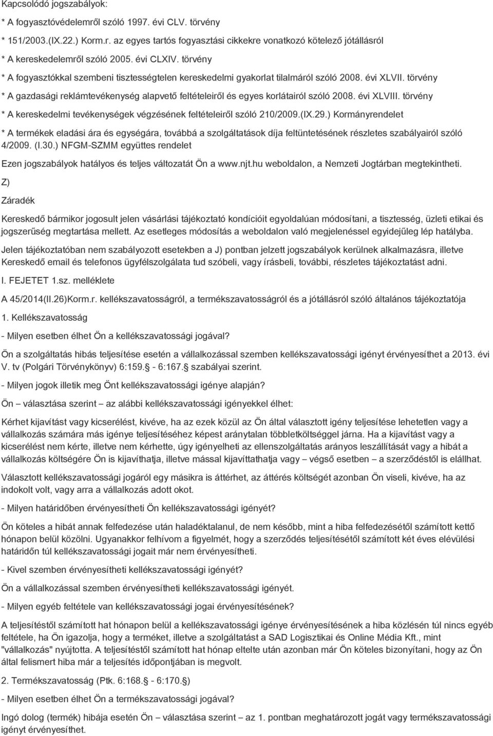 törvény * A gazdasági reklámtevékenység alapvető feltételeiről és egyes korlátairól szóló 2008. évi XLVIII. törvény * A kereskedelmi tevékenységek végzésének feltételeiről szóló 210/2009.(IX.29.