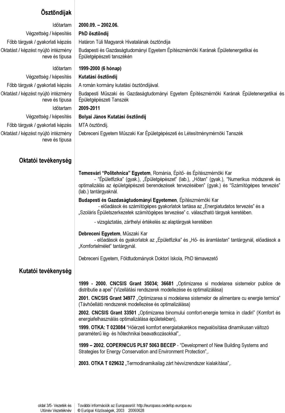 Kutatási ösztöndíj Idıtartam 2009-2011 A román kormány kutatási ösztöndíjával.