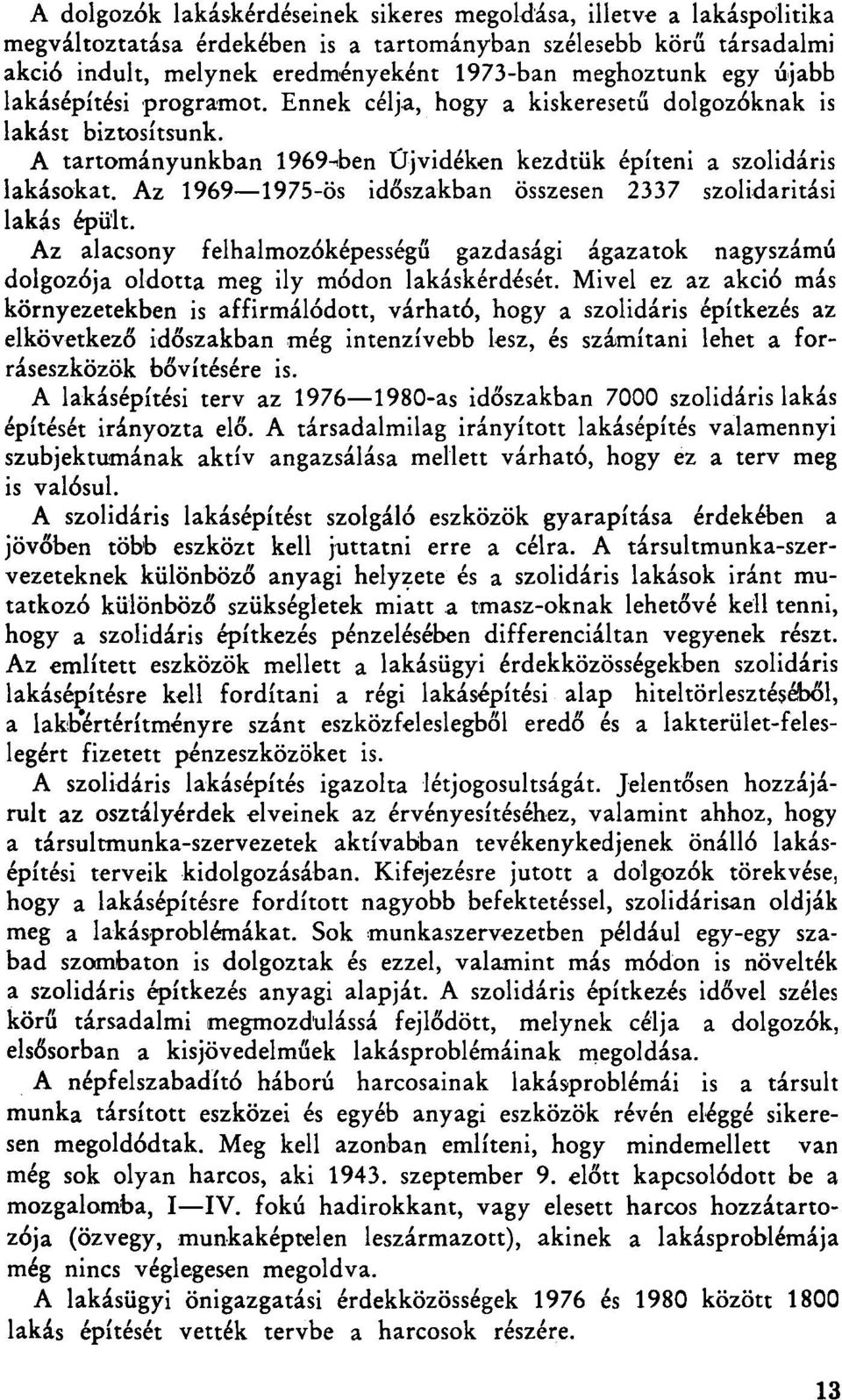 Az 1969 1975-ös időszakban összesen 2337 szolidaritási lakás épült. Az alacsony felhalmozóképességű gazdasági ágazatok nagyszámú dolgozója oldotta meg ily módon lakáskérdését.