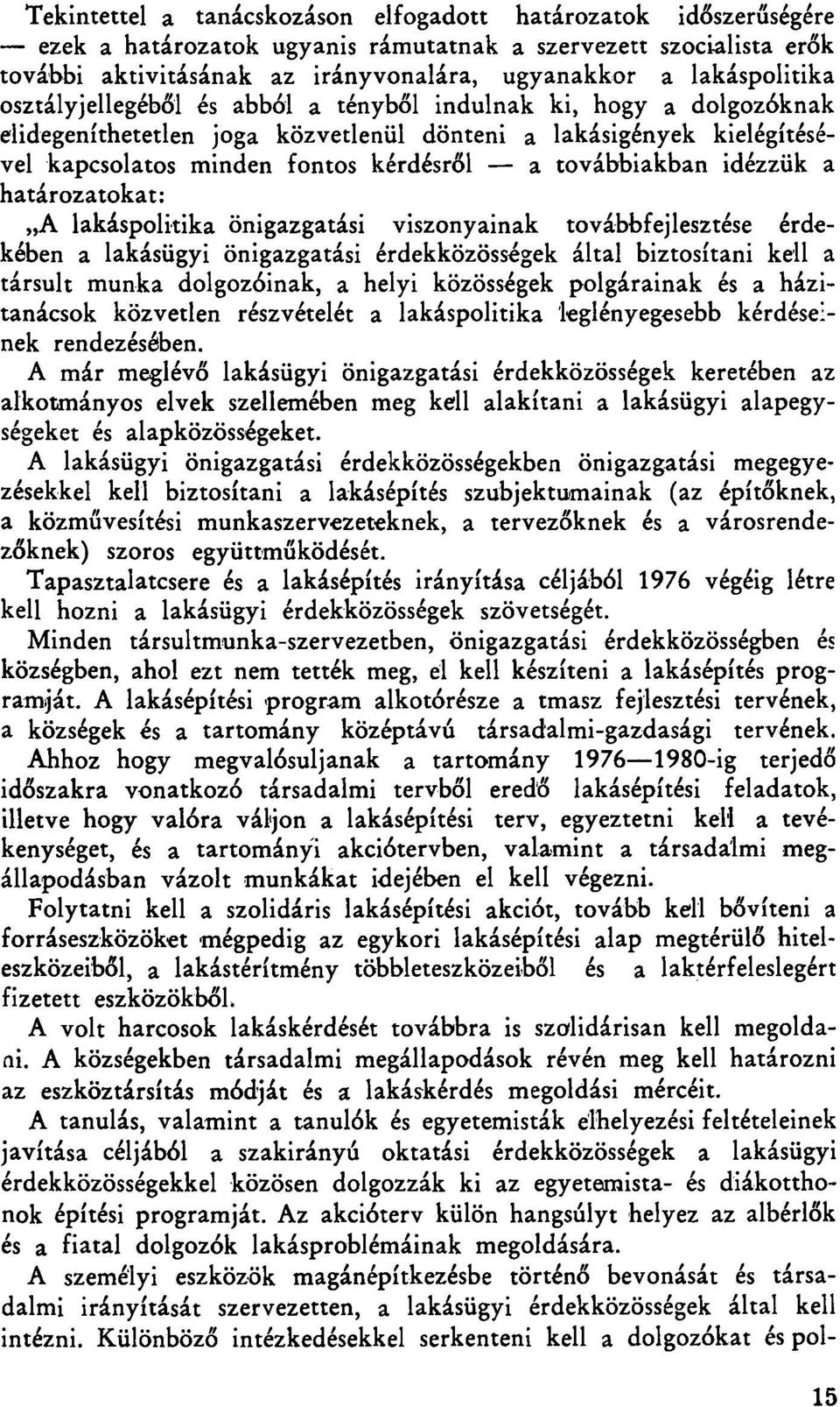 továbbiakban idézzük a határozatokat: A lakáspolitika önigazgatási viszonyainak továbbfejlesztése érdekében a lakásügyi önigazgatási érdekközösségek által biztosítani kell a társult munka