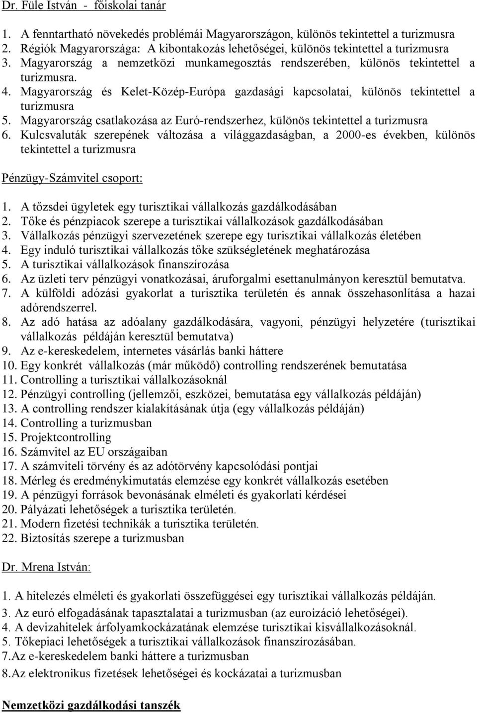 Magyarország és Kelet-Közép-Európa gazdasági kapcsolatai, különös tekintettel a turizmusra 5. Magyarország csatlakozása az Euró-rendszerhez, különös tekintettel a turizmusra 6.