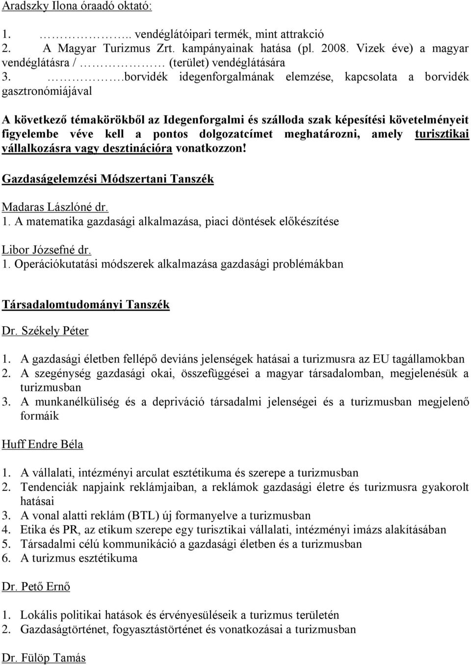 dolgozatcímet meghatározni, amely turisztikai vállalkozásra vagy desztinációra vonatkozzon! Gazdaságelemzési Módszertani Tanszék Madaras Lászlóné dr. 1.