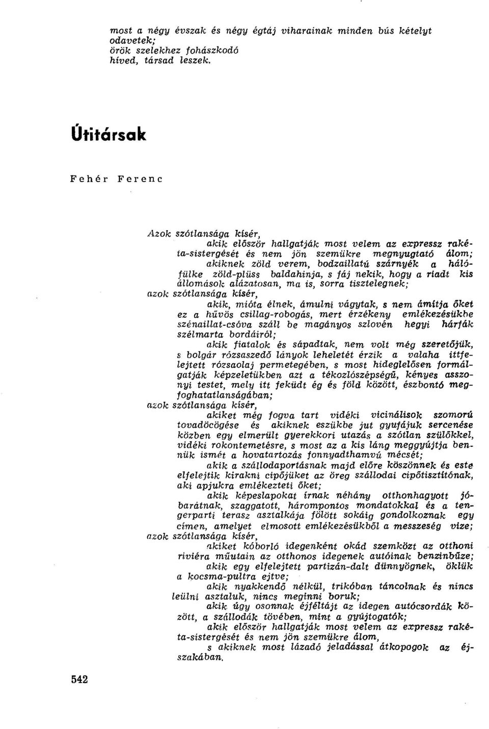 zöld-plüss baldahinja, s fáj nekik, hogy a riadt kis állomások alázatosan, ma is, sorra tisztelegnek; akik, mióta élnek, ámulni vágytak, s nem ámítja őket ez a hűvös csillag-robogás, mert érzékeny