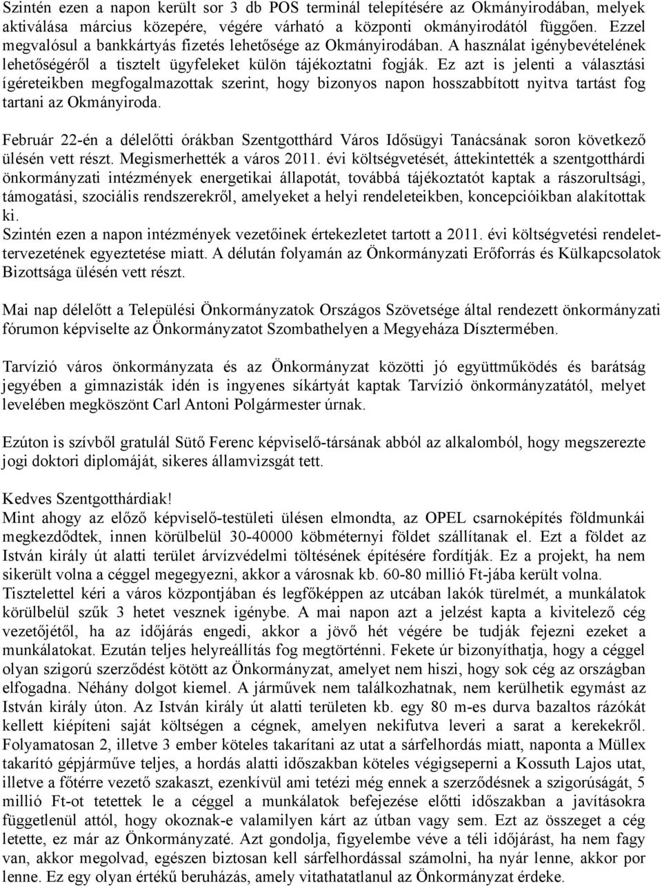 Ez azt is jelenti a választási ígéreteikben megfogalmazottak szerint, hogy bizonyos napon hosszabbított nyitva tartást fog tartani az Okmányiroda.