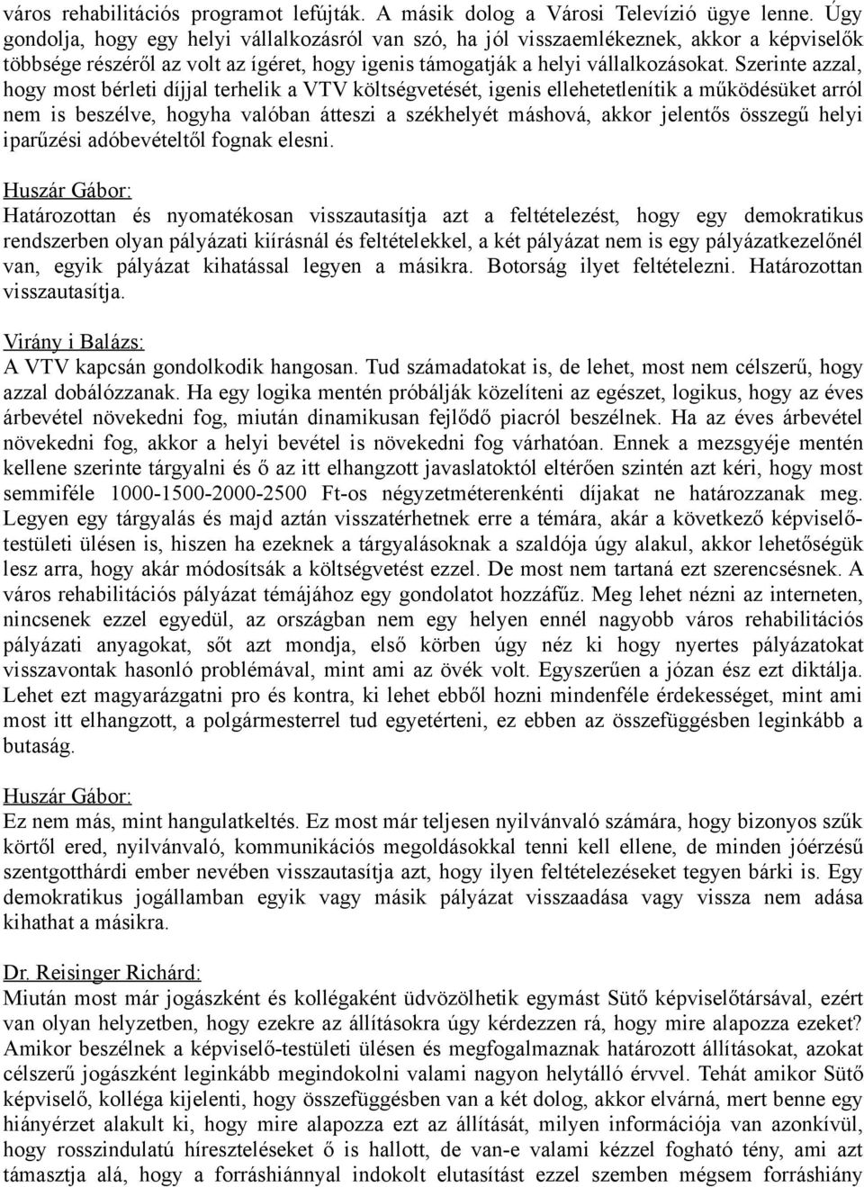 Szerinte azzal, hogy most bérleti díjjal terhelik a VTV költségvetését, igenis ellehetetlenítik a működésüket arról nem is beszélve, hogyha valóban átteszi a székhelyét máshová, akkor jelentős